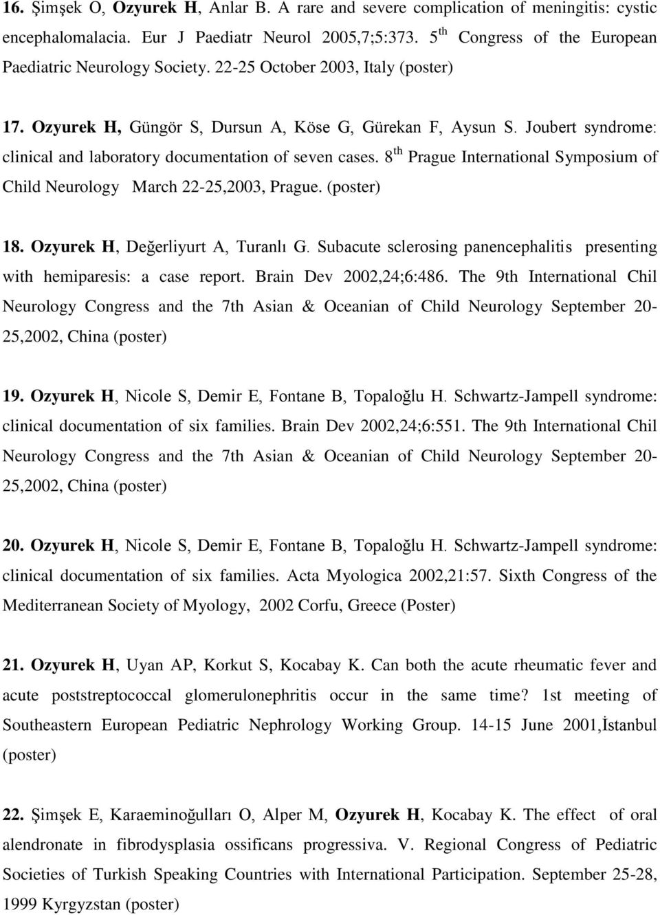 8 th Prague International Symposium of Child Neurology March 22-25,2003, Prague. (poster) 18. Ozyurek H, Değerliyurt A, Turanlı G.