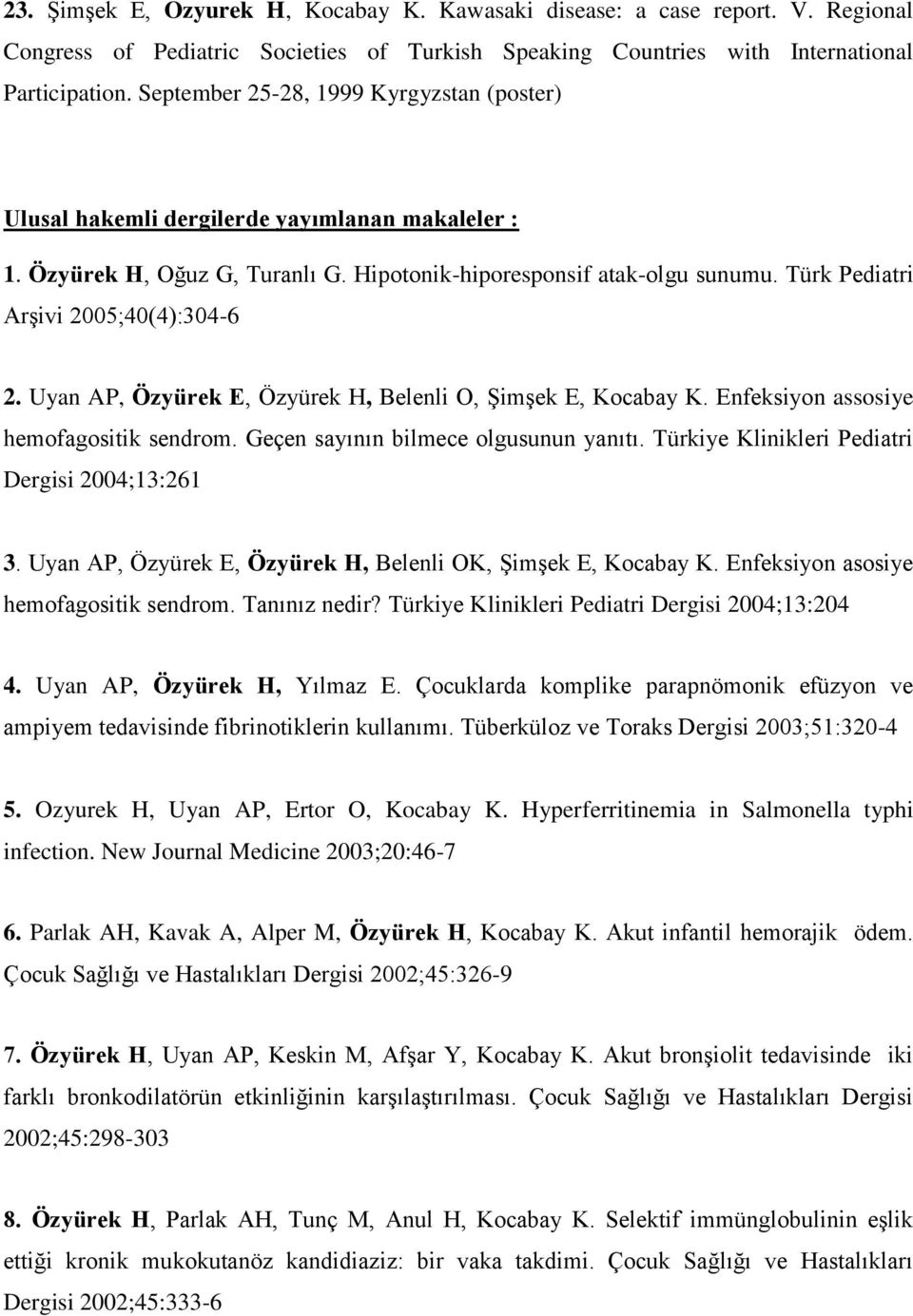 Türk Pediatri Arşivi 2005;40(4):304-6 2. Uyan AP, Özyürek E, Özyürek H, Belenli O, Şimşek E, Kocabay K. Enfeksiyon assosiye hemofagositik sendrom. Geçen sayının bilmece olgusunun yanıtı.