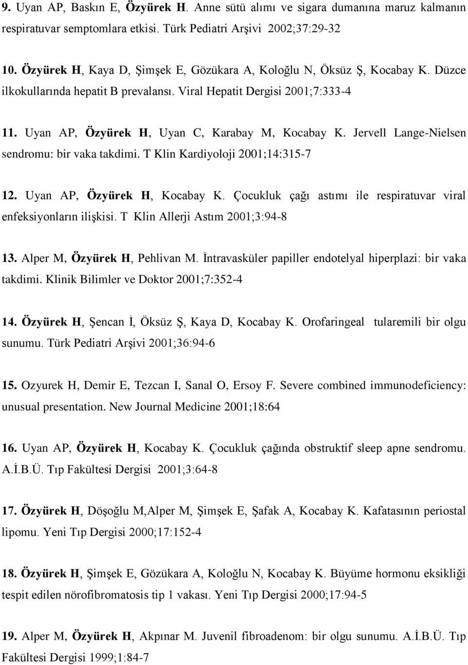 Uyan AP, Özyürek H, Uyan C, Karabay M, Kocabay K. Jervell Lange-Nielsen sendromu: bir vaka takdimi. T Klin Kardiyoloji 2001;14:315-7 12. Uyan AP, Özyürek H, Kocabay K.