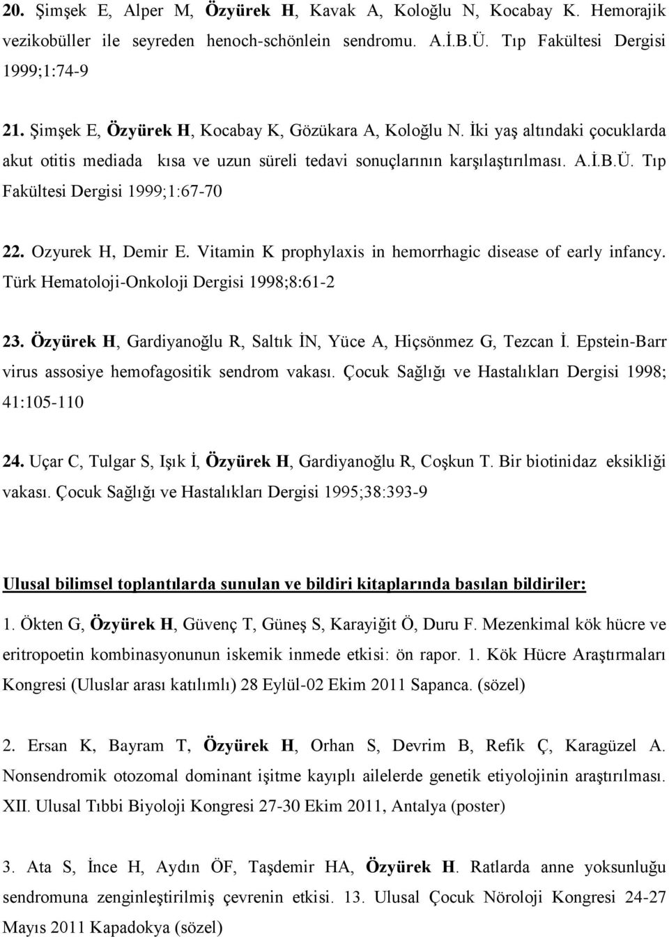 Tıp Fakültesi Dergisi 1999;1:67-70 22. Ozyurek H, Demir E. Vitamin K prophylaxis in hemorrhagic disease of early infancy. Türk Hematoloji-Onkoloji Dergisi 1998;8:61-2 23.