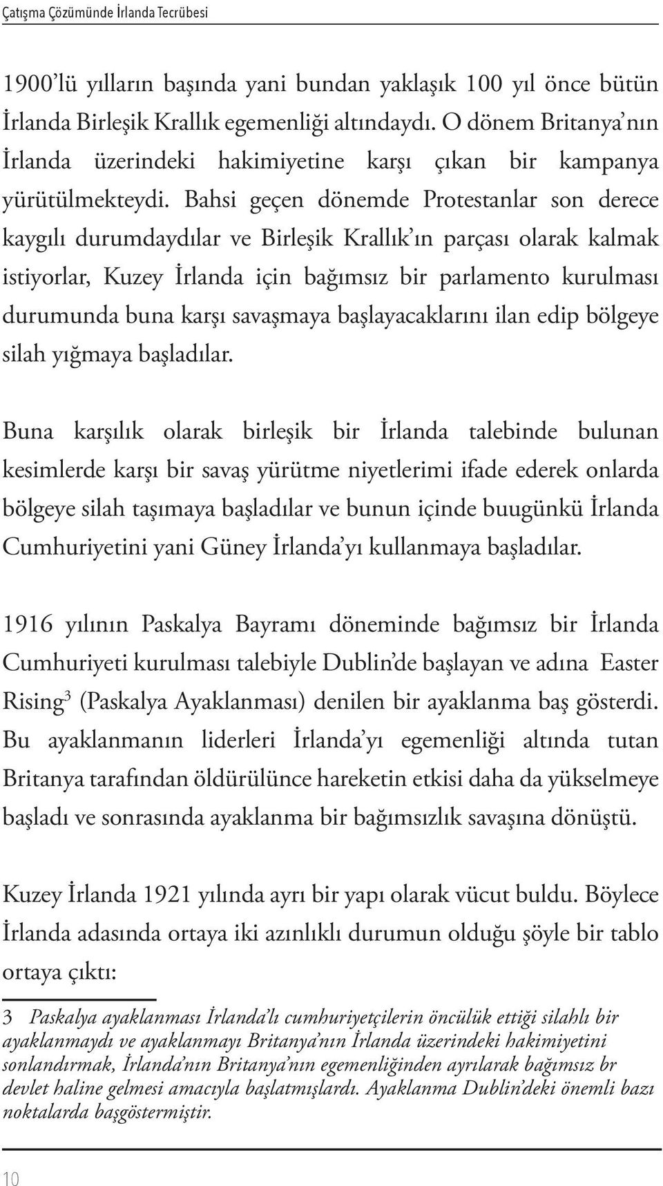 Bahsi geçen dönemde Protestanlar son derece kaygılı durumdaydılar ve Birleşik Krallık ın parçası olarak kalmak istiyorlar, Kuzey İrlanda için bağımsız bir parlamento kurulması durumunda buna karşı