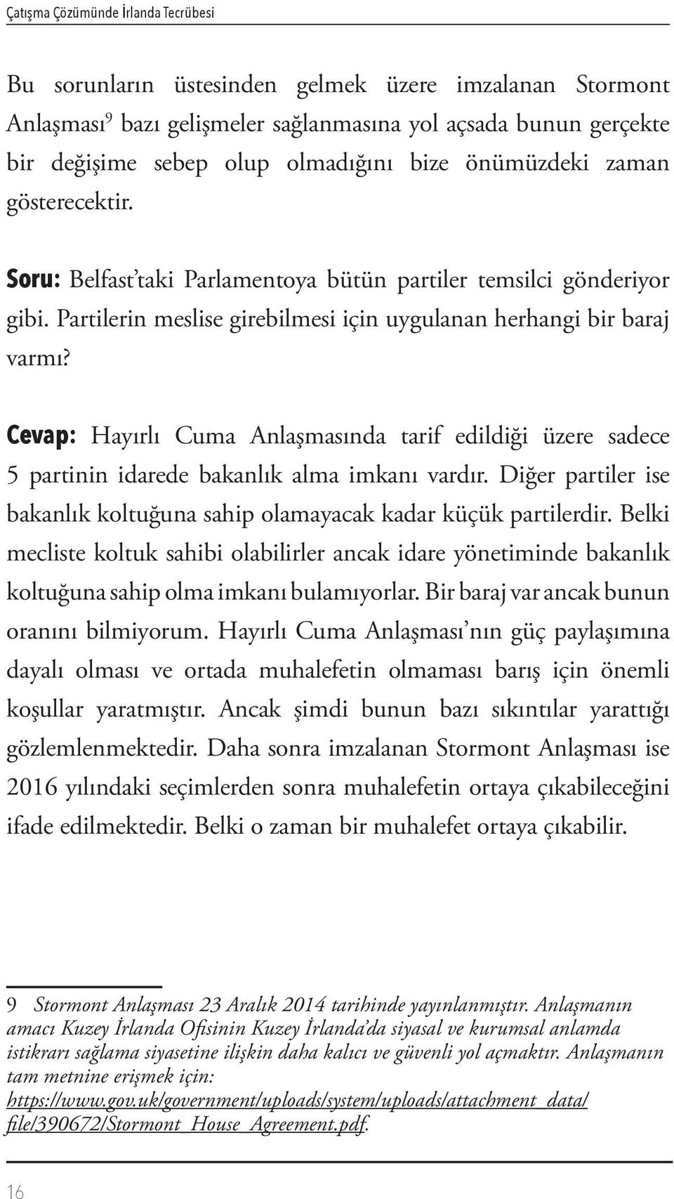 Cevap: Hayırlı Cuma Anlaşmasında tarif edildiği üzere sadece 5 partinin idarede bakanlık alma imkanı vardır. Diğer partiler ise bakanlık koltuğuna sahip olamayacak kadar küçük partilerdir.