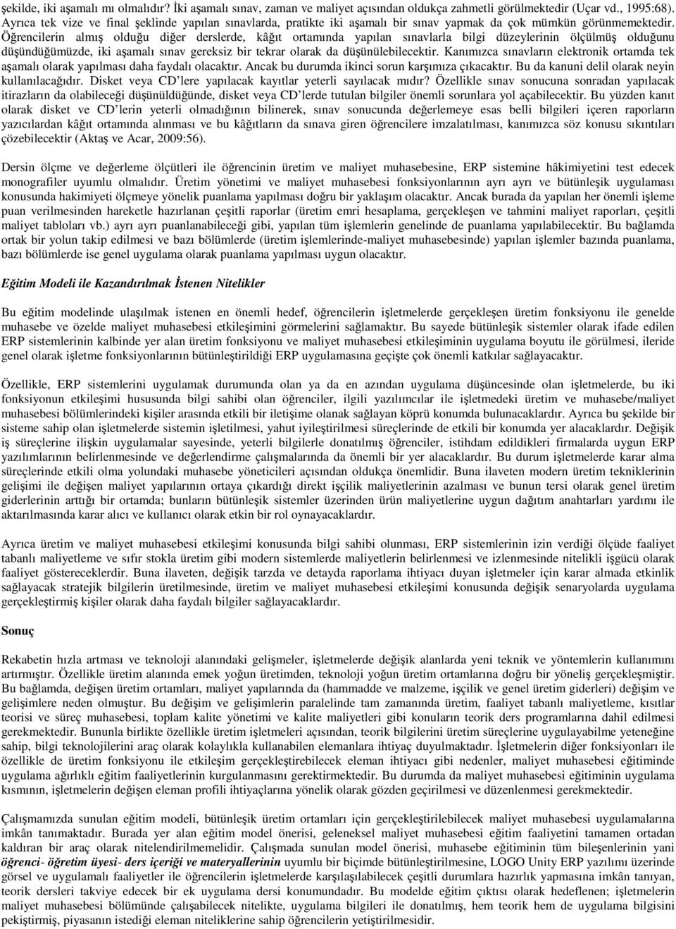 Öğrencilerin almış olduğu diğer derslerde, kâğıt ortamında yapılan sınavlarla bilgi düzeylerinin ölçülmüş olduğunu düşündüğümüzde, iki aşamalı sınav gereksiz bir tekrar olarak da düşünülebilecektir.