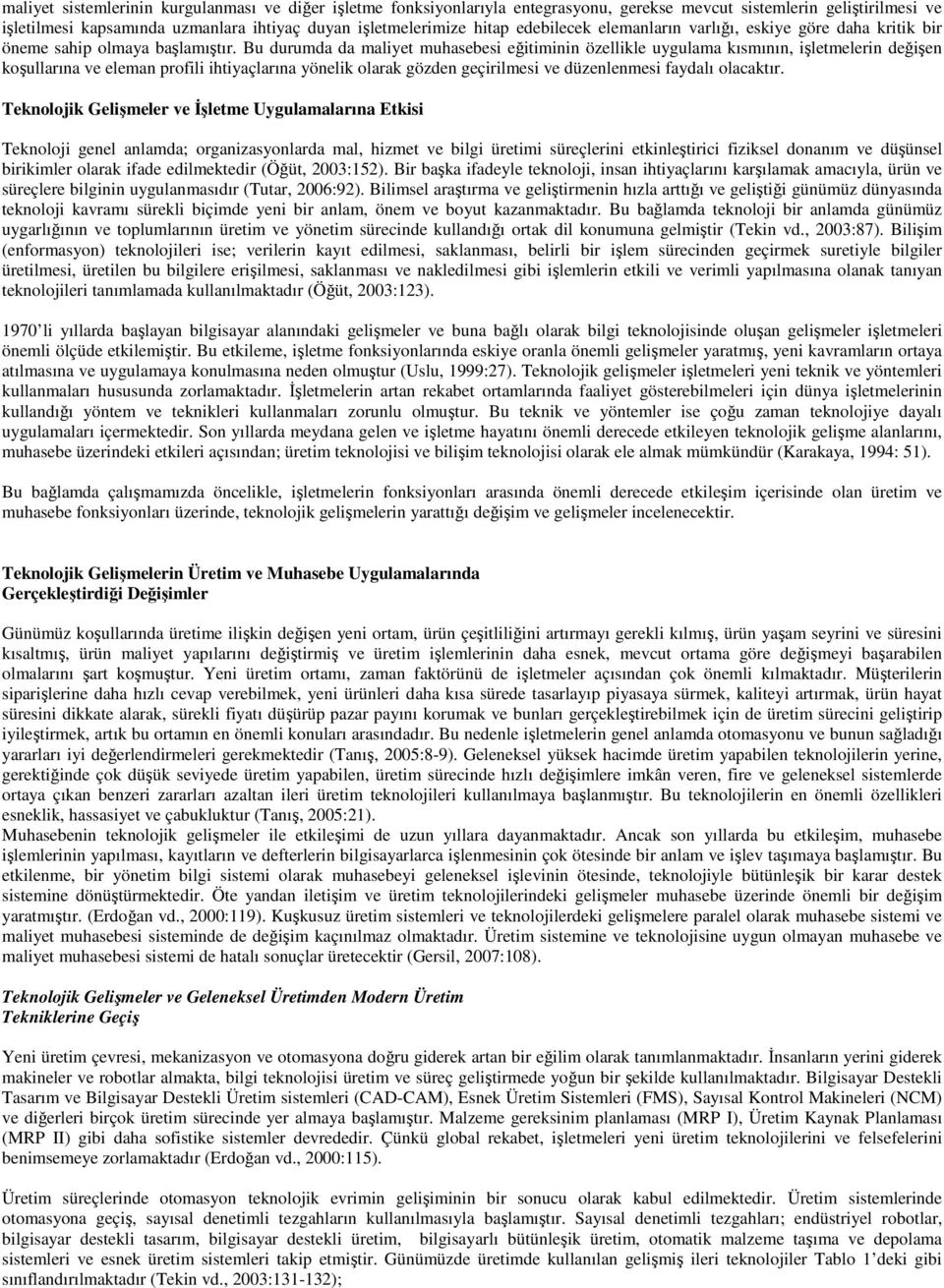 Bu durumda da maliyet muhasebesi eğitiminin özellikle uygulama kısmının, işletmelerin değişen koşullarına ve eleman profili ihtiyaçlarına yönelik olarak gözden geçirilmesi ve düzenlenmesi faydalı