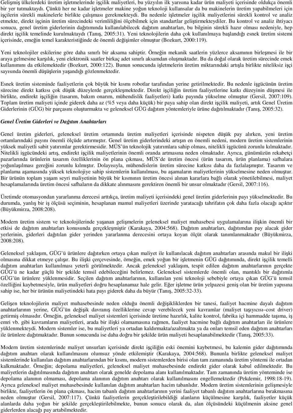 Bu nedenle işletmeler işçilik maliyetlerini sürekli kontrol ve analiz etmekte, direkt işçinin üretim sürecindeki verimliliğini ölçebilmek için standartlar geliştirmekteydiler.