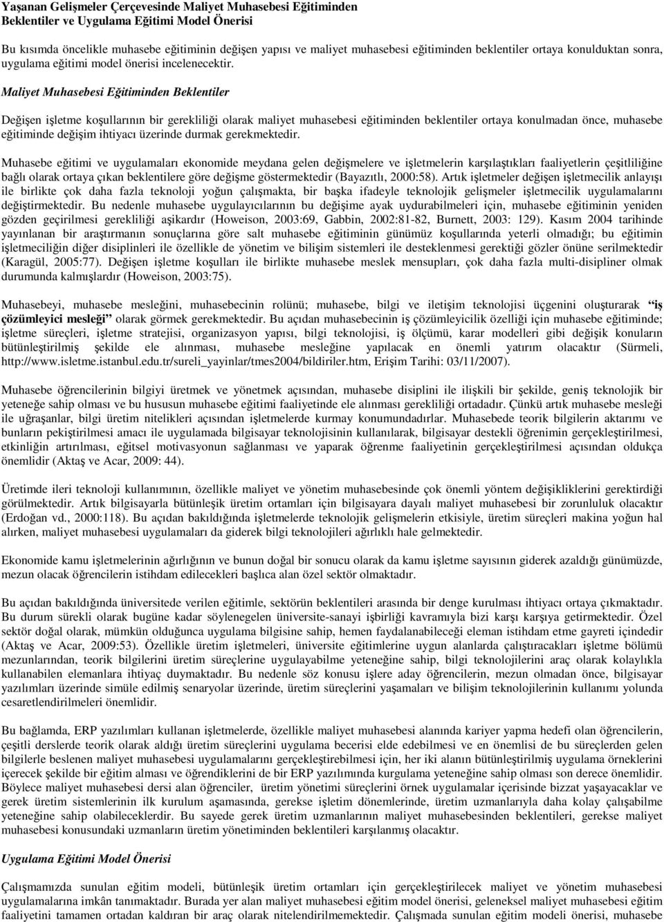 Maliyet Muhasebesi Eğitiminden Beklentiler Değişen işletme koşullarının bir gerekliliği olarak maliyet muhasebesi eğitiminden beklentiler ortaya konulmadan önce, muhasebe eğitiminde değişim ihtiyacı