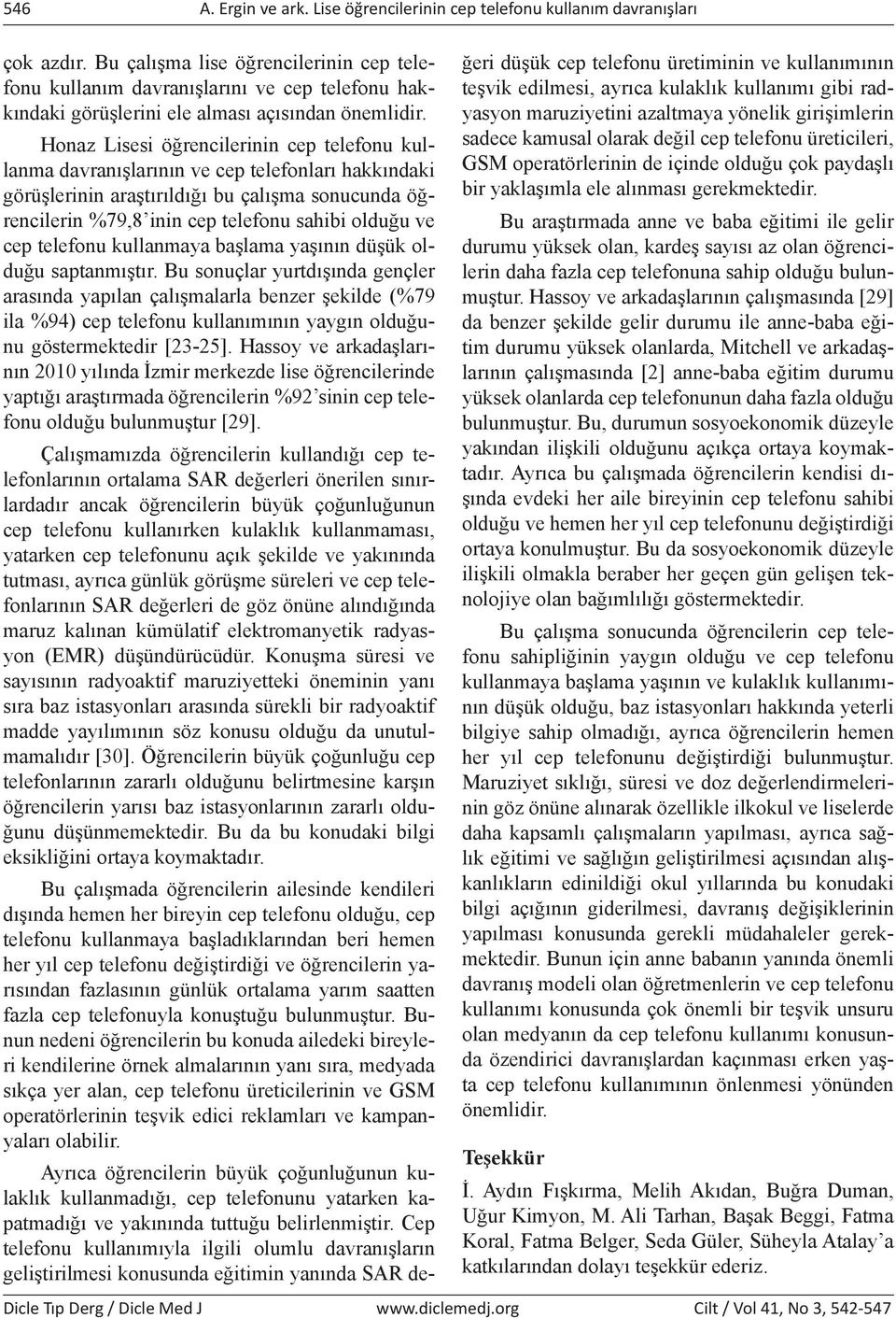 Honaz Lisesi öğrencilerinin cep telefonu kullanma davranışlarının ve cep telefonları hakkındaki görüşlerinin araştırıldığı bu çalışma sonucunda öğrencilerin %79,8 inin cep telefonu sahibi olduğu ve