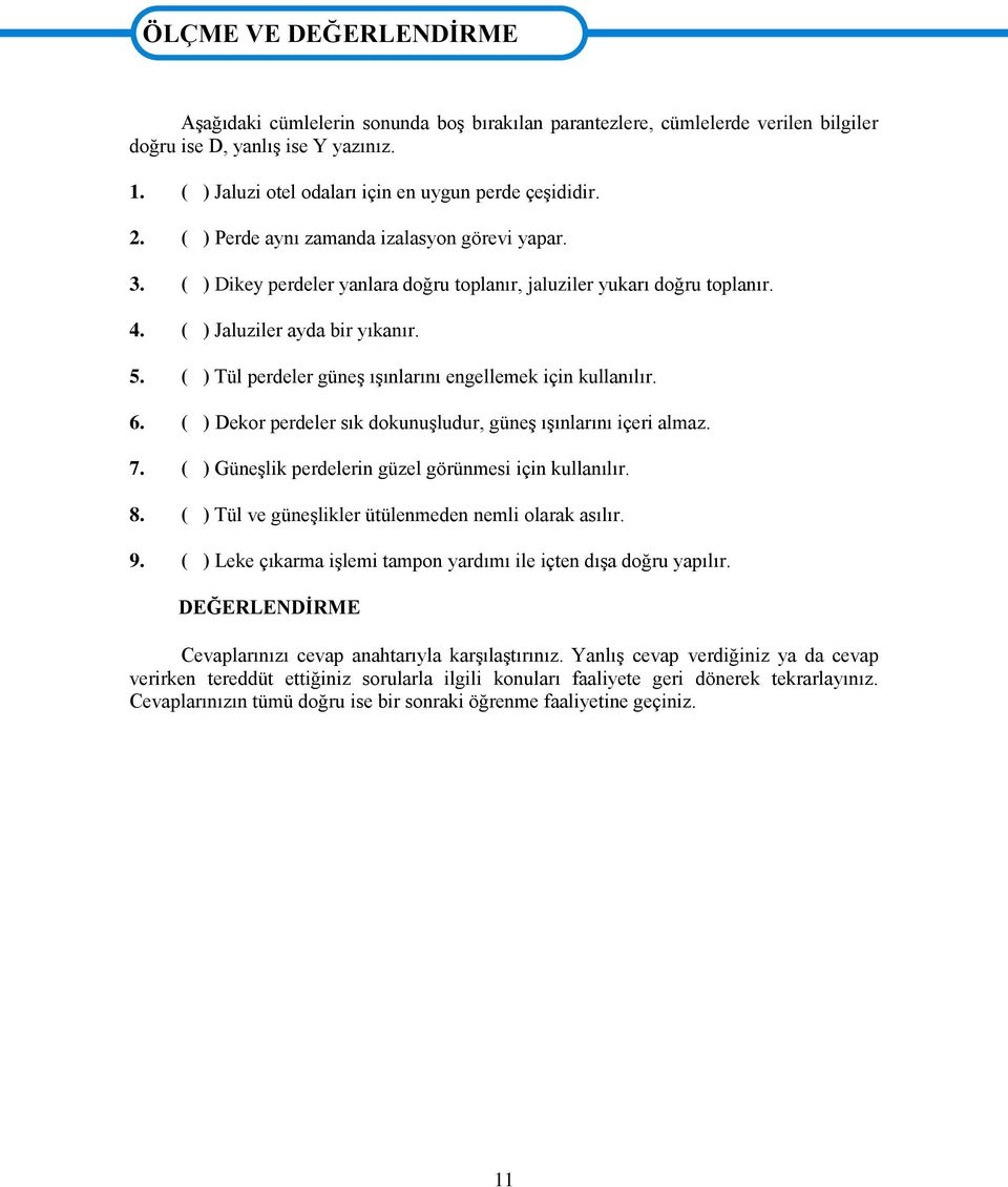 ( ) Jaluziler ayda bir yıkanır. 5. ( ) Tül perdeler güneş ışınlarını engellemek için kullanılır. 6. ( ) Dekor perdeler sık dokunuşludur, güneş ışınlarını içeri almaz. 7.