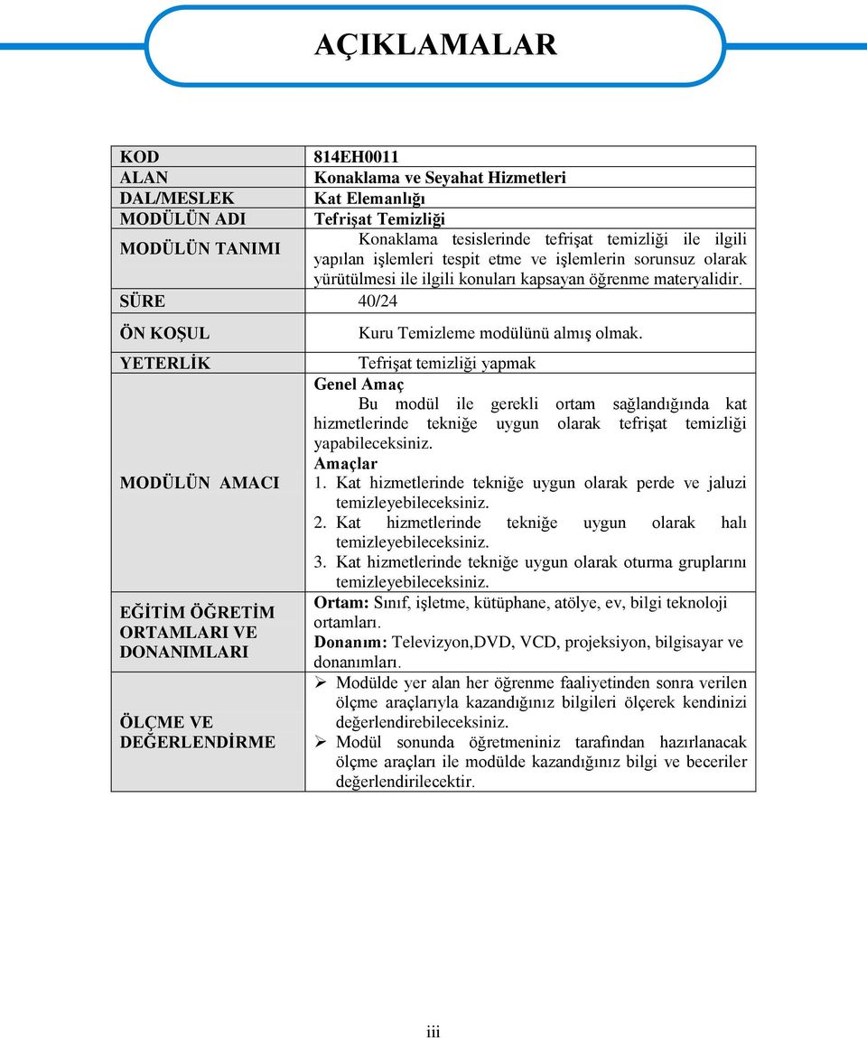 SÜRE 40/24 ÖN KOŞUL YETERLİK MODÜLÜN AMACI EĞİTİM ÖĞRETİM ORTAMLARI VE DONANIMLARI ÖLÇME VE DEĞERLENDİRME AÇIKLAMALAR Kuru Temizleme modülünü almış olmak.