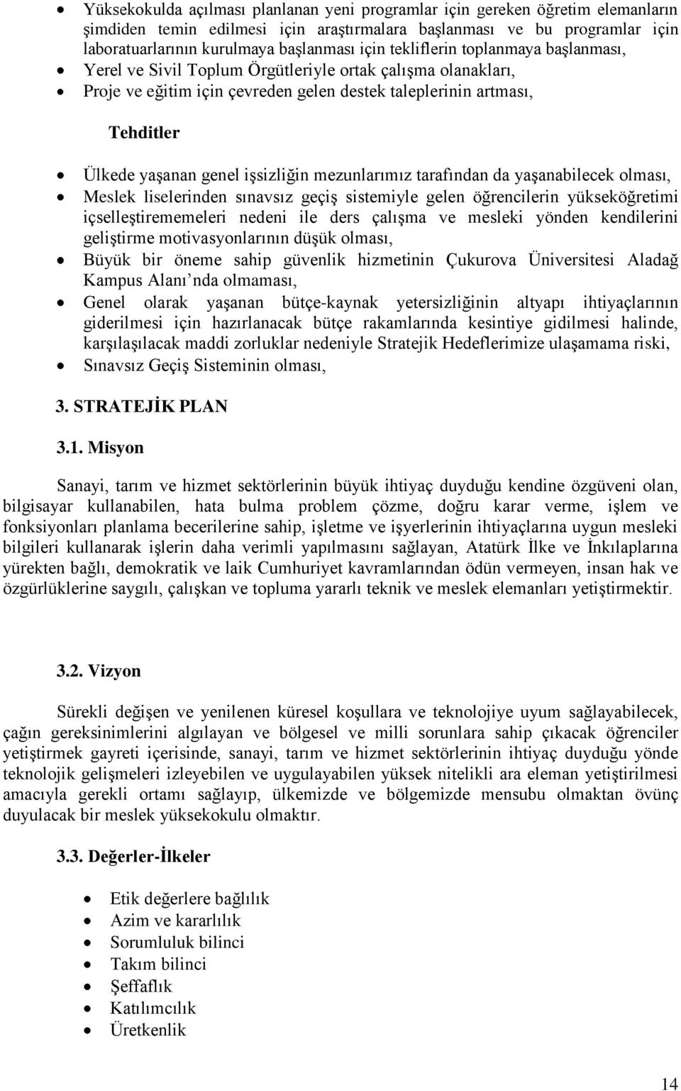 işsizliğin mezunlarımız tarafından da yaşanabilecek olması, Meslek liselerinden sınavsız geçiş sistemiyle gelen öğrencilerin yükseköğretimi içselleştirememeleri nedeni ile ders çalışma ve mesleki