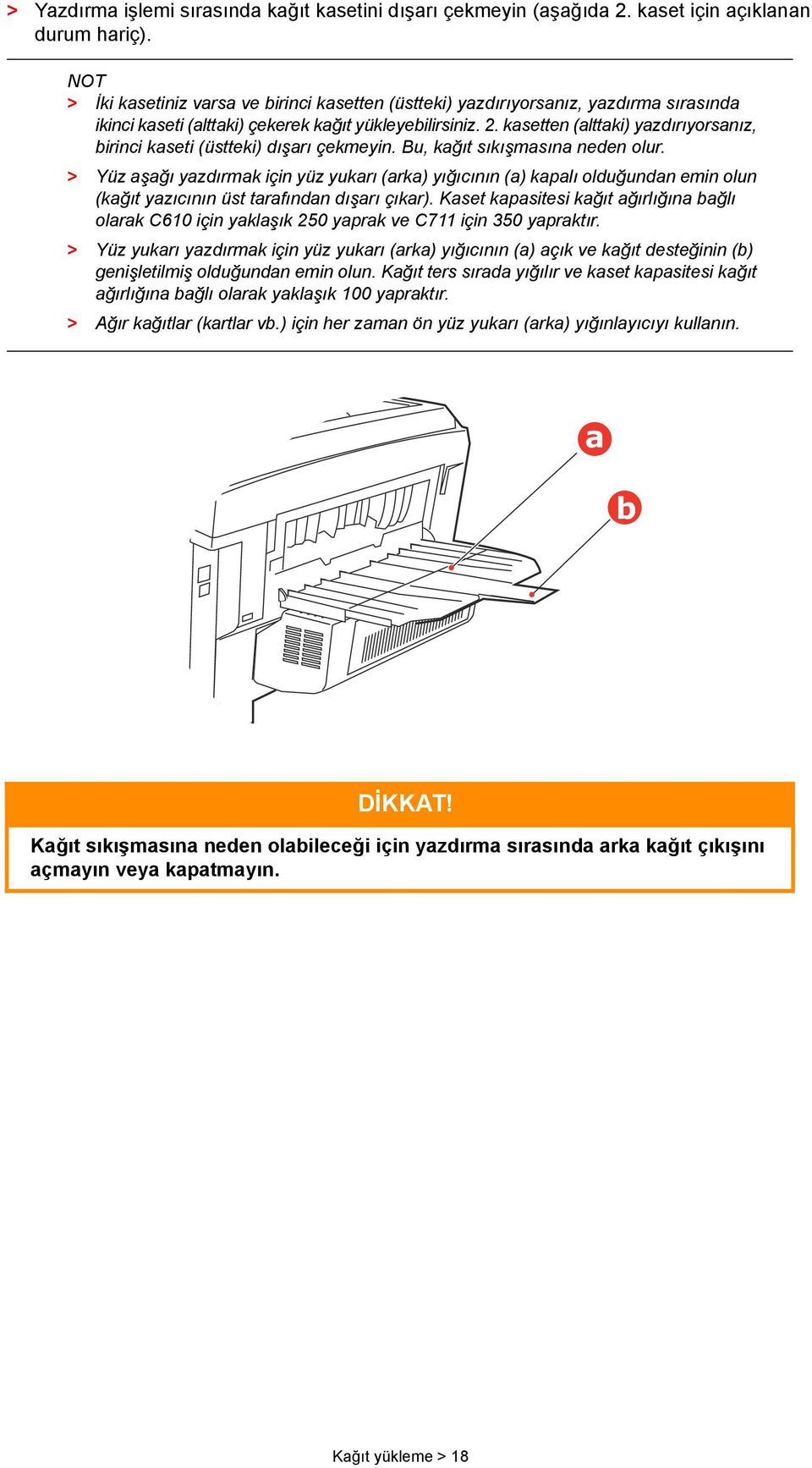 kasetten (alttaki) yazdırıyorsanız, birinci kaseti (üstteki) dışarı çekmeyin. Bu, kağıt sıkışmasına neden olur.