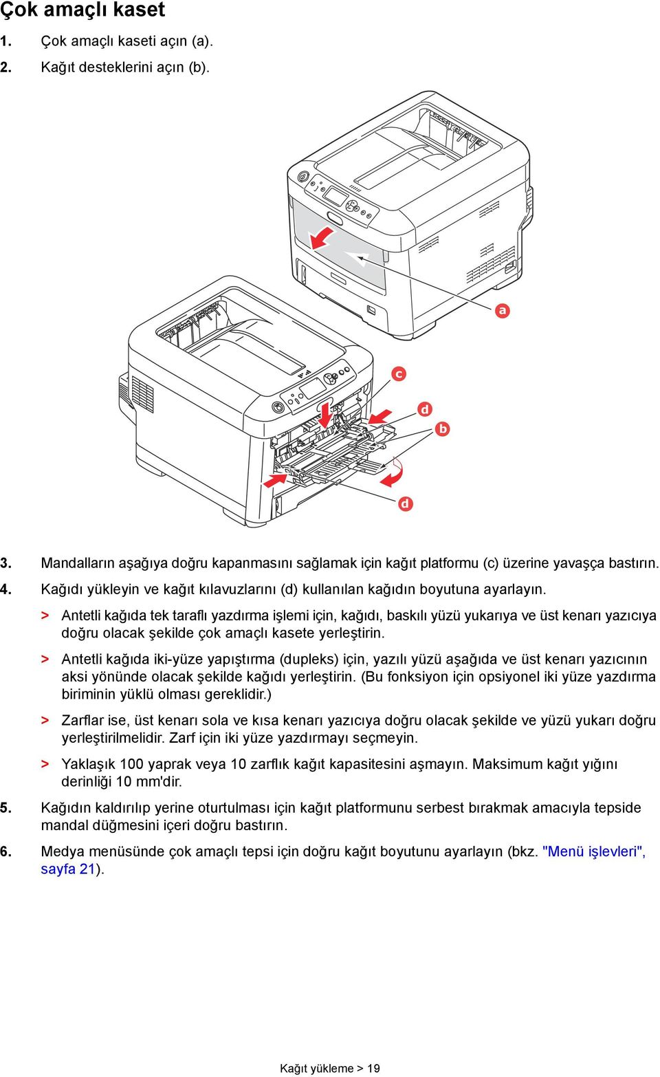 > Antetli kağıda tek taraflı yazdırma işlemi için, kağıdı, baskılı yüzü yukarıya ve üst kenarı yazıcıya doğru olacak şekilde çok amaçlı kasete yerleştirin.