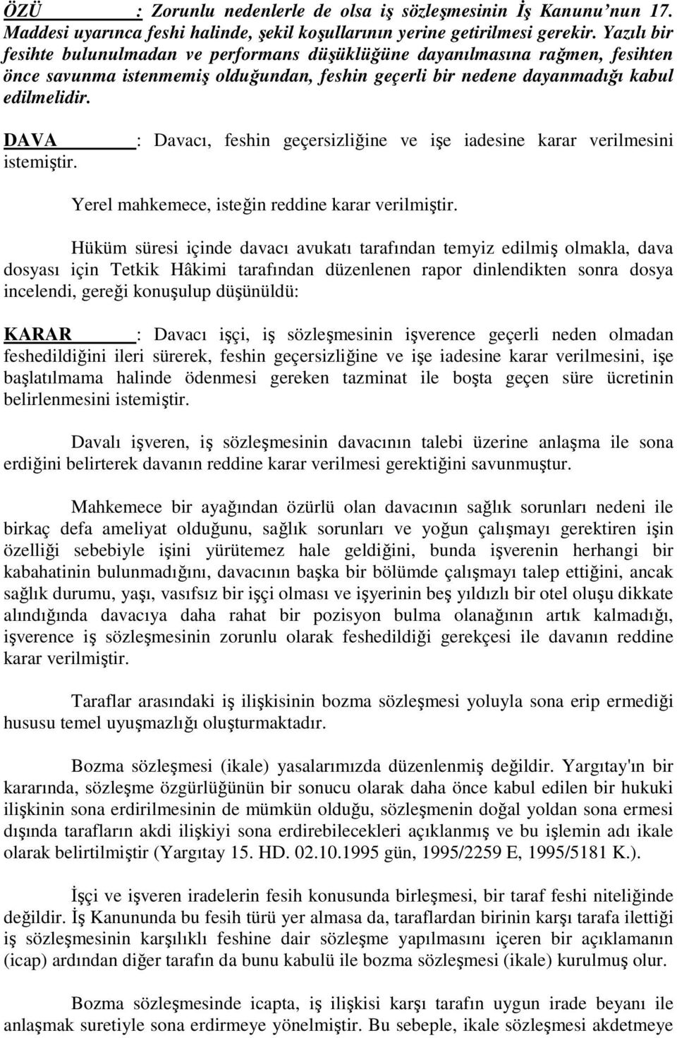 : Davacı, feshin geçersizliğine ve işe iadesine karar verilmesini Yerel mahkemece, isteğin reddine karar verilmiştir.