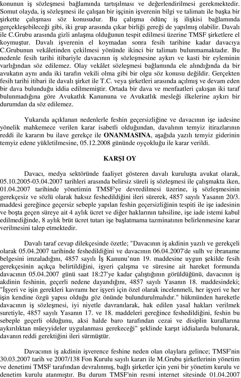 Bu çalışma ödünç iş ilişkisi bağlamında gerçekleşebileceği gibi, iki grup arasında çıkar birliği gereği de yapılmış olabilir. Davalı ile C.