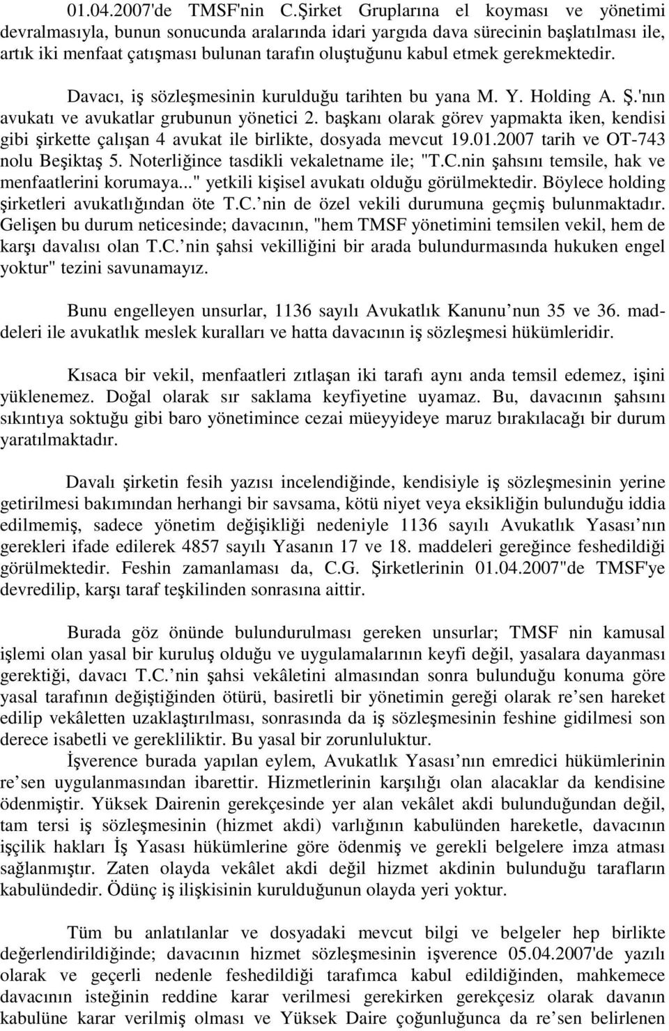 gerekmektedir. Davacı, iş sözleşmesinin kurulduğu tarihten bu yana M. Y. Holding A. Ş.'nın avukatı ve avukatlar grubunun yönetici 2.