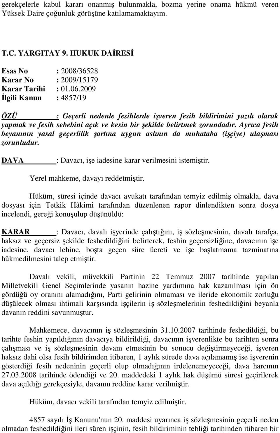 2009 Đlgili Kanun : 4857/19 ÖZÜ : Geçerli nedenle fesihlerde işveren fesih bildirimini yazılı olarak yapmak ve fesih sebebini açık ve kesin bir şekilde belirtmek zorundadır.