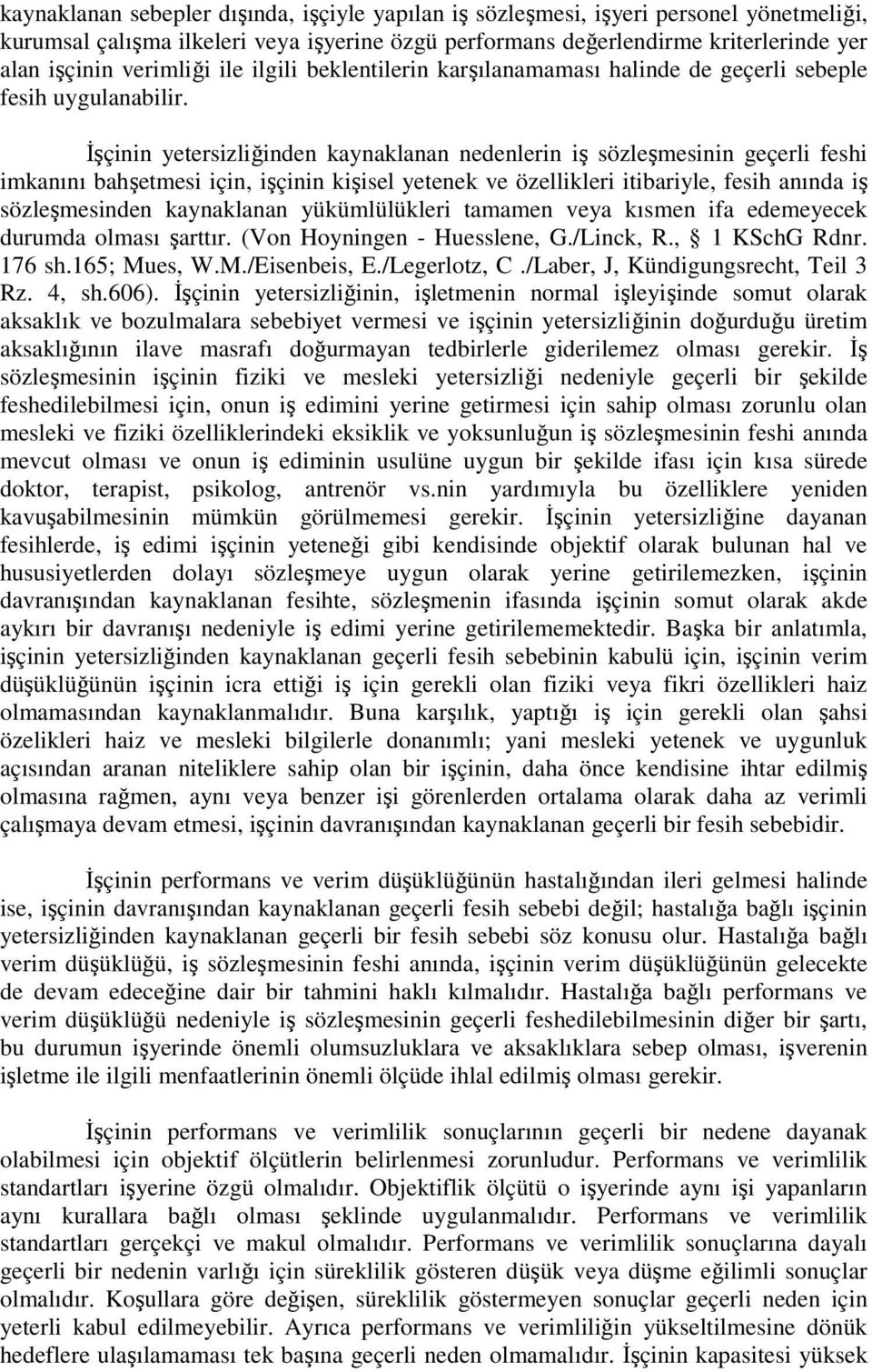 Đşçinin yetersizliğinden kaynaklanan nedenlerin iş sözleşmesinin geçerli feshi imkanını bahşetmesi için, işçinin kişisel yetenek ve özellikleri itibariyle, fesih anında iş sözleşmesinden kaynaklanan