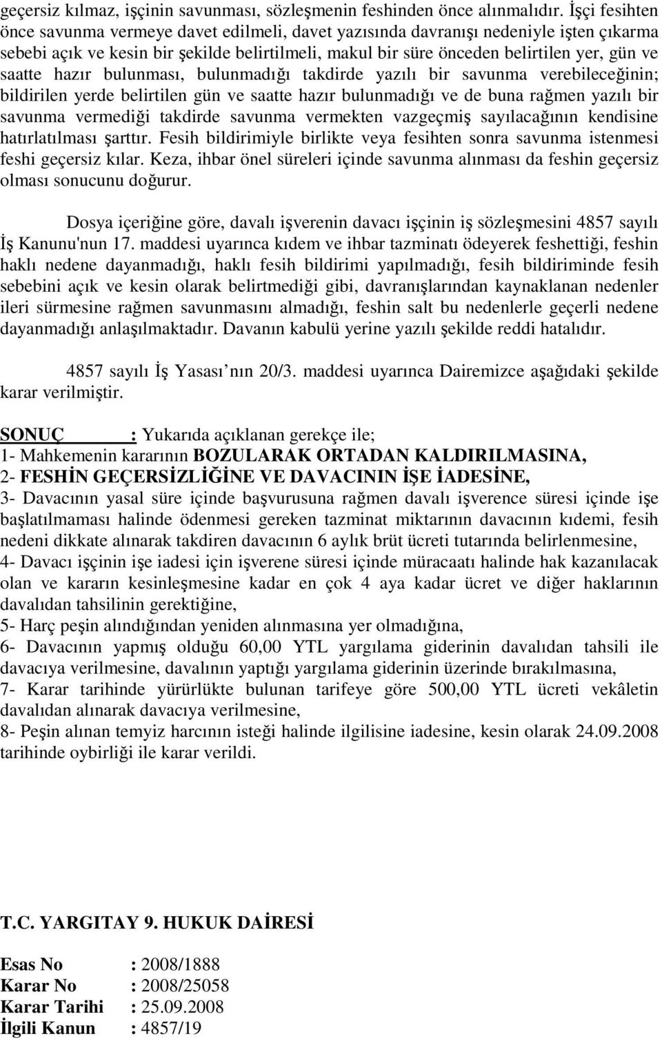 saatte hazır bulunması, bulunmadığı takdirde yazılı bir savunma verebileceğinin; bildirilen yerde belirtilen gün ve saatte hazır bulunmadığı ve de buna rağmen yazılı bir savunma vermediği takdirde