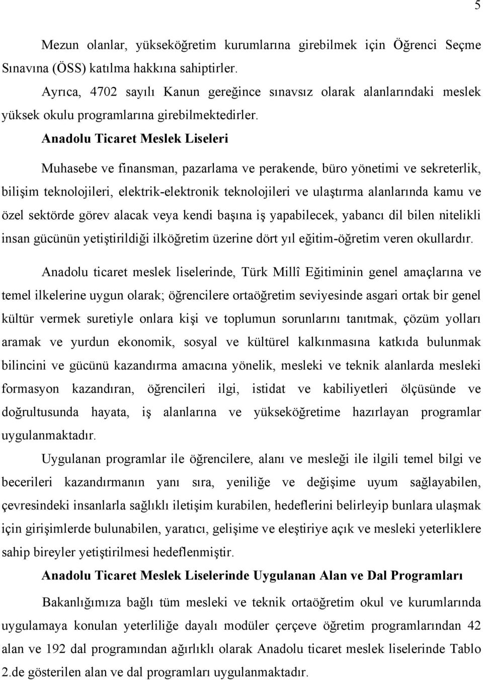 Anadolu Ticaret Meslek Liseleri Muhasebe ve finansman, pazarlama ve perakende, büro yönetimi ve sekreterlik, bilişim teknolojileri, elektrik-elektronik teknolojileri ve ulaştırma alanlarında kamu ve