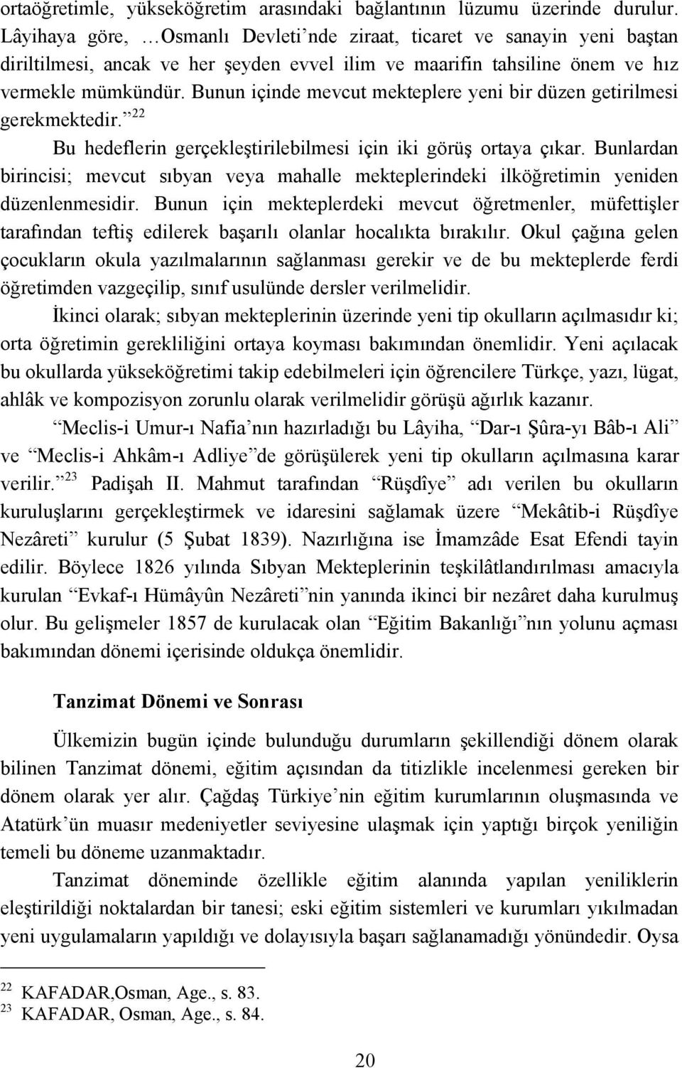 Bunun içinde mevcut mekteplere yeni bir düzen getirilmesi gerekmektedir. 22 Bu hedeflerin gerçekleştirilebilmesi için iki görüş ortaya çıkar.