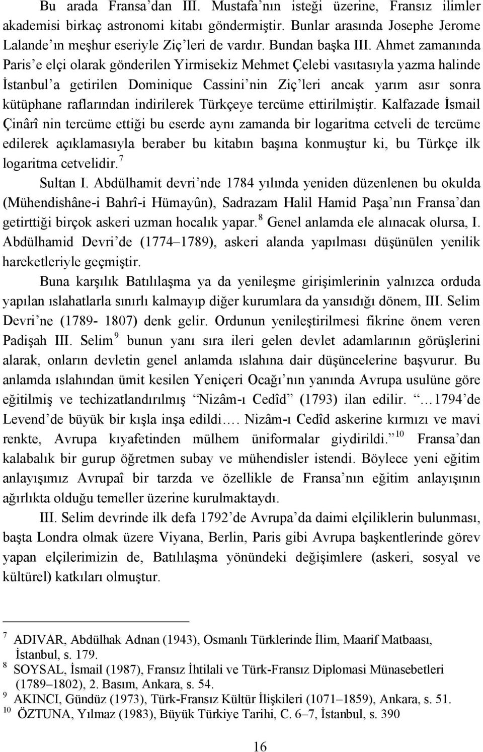 Ahmet zamanında Paris e elçi olarak gönderilen Yirmisekiz Mehmet Çelebi vasıtasıyla yazma halinde İstanbul a getirilen Dominique Cassini nin Ziç leri ancak yarım asır sonra kütüphane raflarından