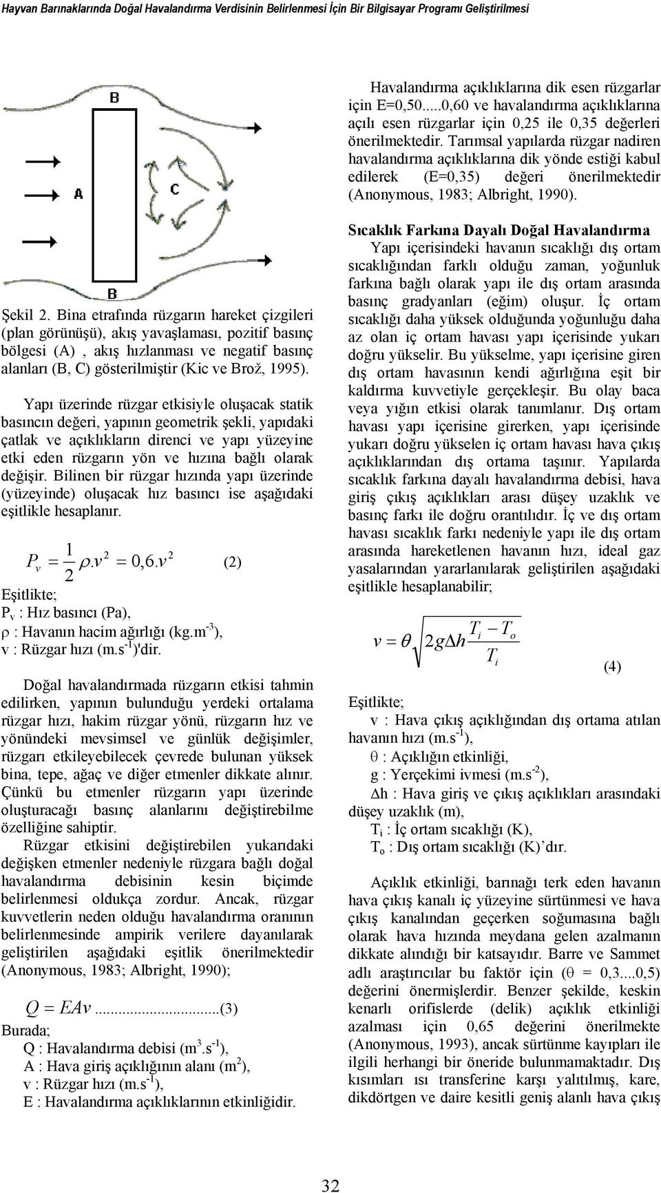 Tarımsal yapılarda rüzgar nadrn havalandırma açıklıklarına dk yönd stğ kabul dlrk (E=0,35) dğr önrlmktdr (Annymus, 1983; Albrght, 1990). Şkl.