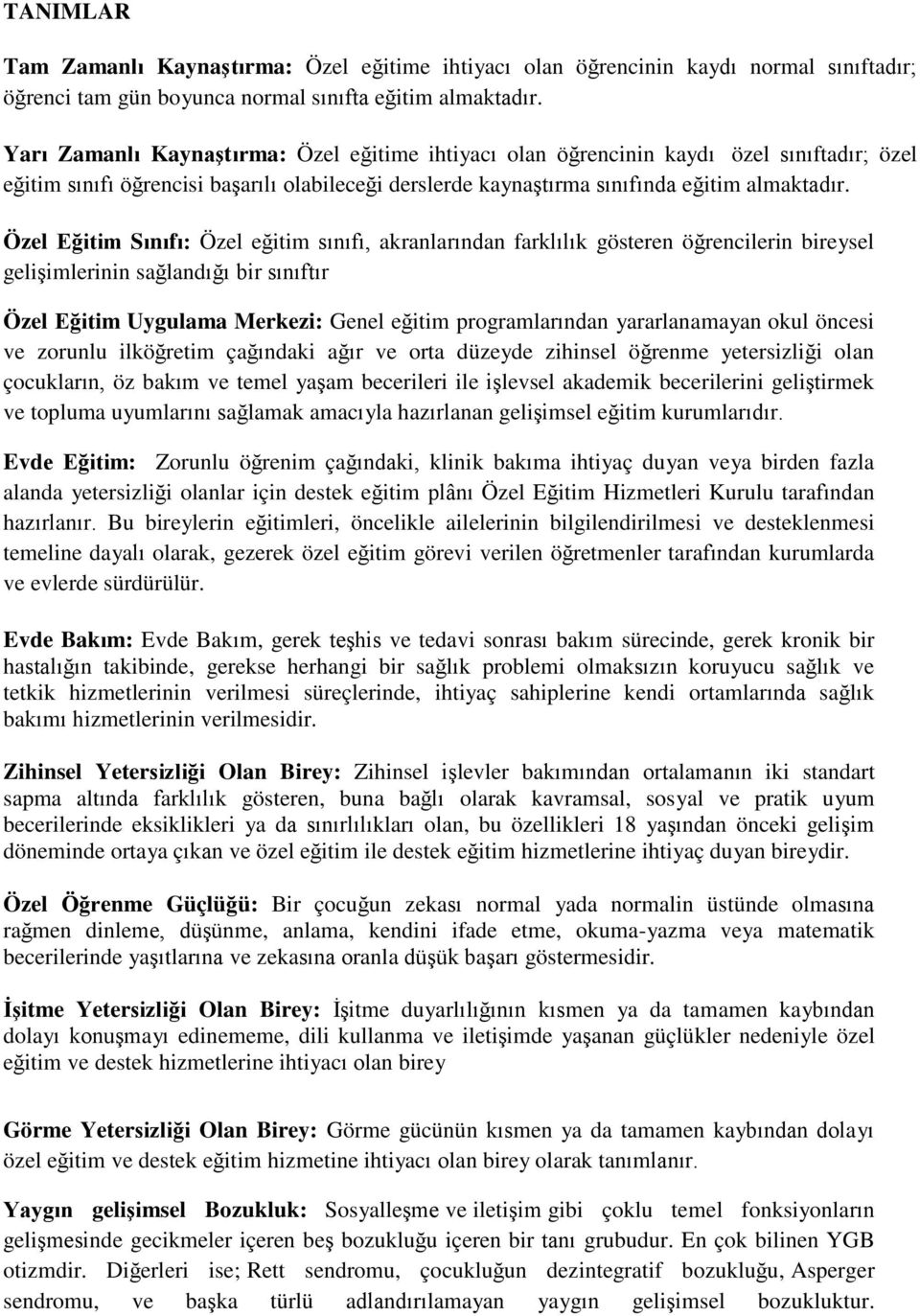 Özel Eğitim Sınıfı: Özel eğitim sınıfı, akranlarından farklılık gösteren öğrencilerin bireysel gelişimlerinin sağlandığı bir sınıftır Özel Eğitim Uygulama Merkezi: Genel eğitim programlarından