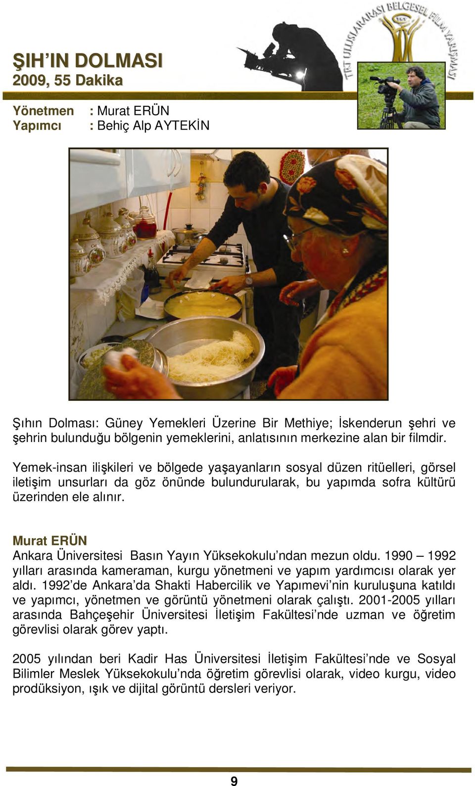 Murat ERÜN Ankara Üniversitesi Basın Yayın Yüksekokulu ndan mezun oldu. 1990 1992 yılları arasında kameraman, kurgu yönetmeni ve yapım yardımcısı olarak yer aldı.