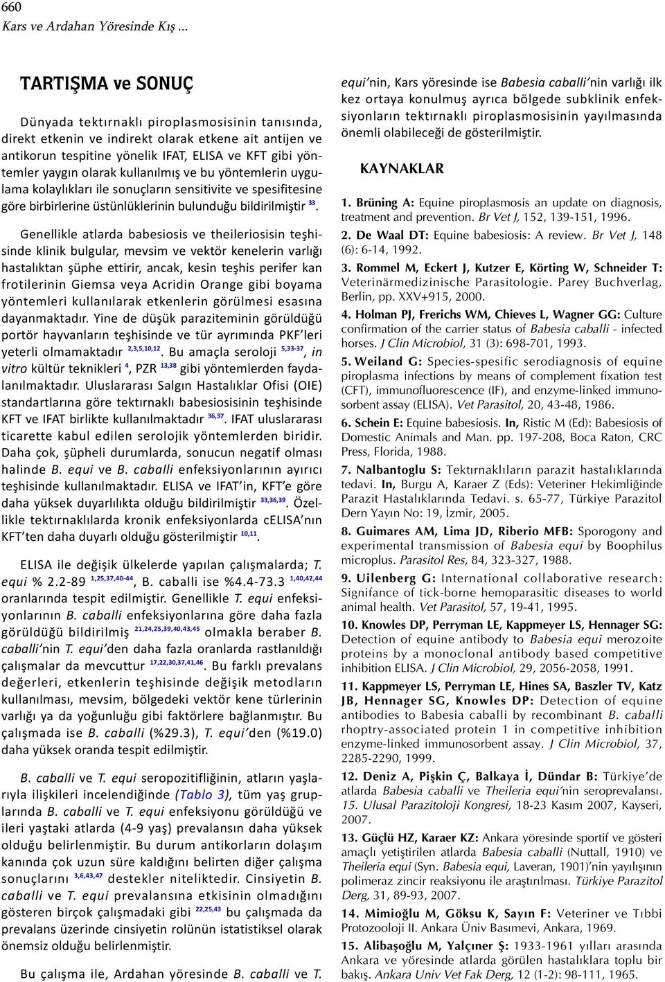 olarak kullanılmış ve bu yöntemlerin uygulama kolaylıkları ile sonuçların sensitivite ve spesifitesine göre birbirlerine üstünlüklerinin bulunduğu bildirilmiştir 33.