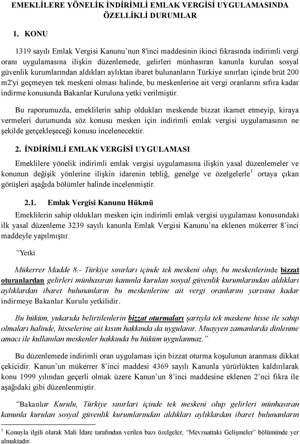 kurumlarından aldıkları aylıktan ibaret bulunanların Türkiye sınırları içinde brüt 200 m2'yi geçmeyen tek meskeni olması halinde, bu meskenlerine ait vergi oranlarını sıfıra kadar indirme konusunda