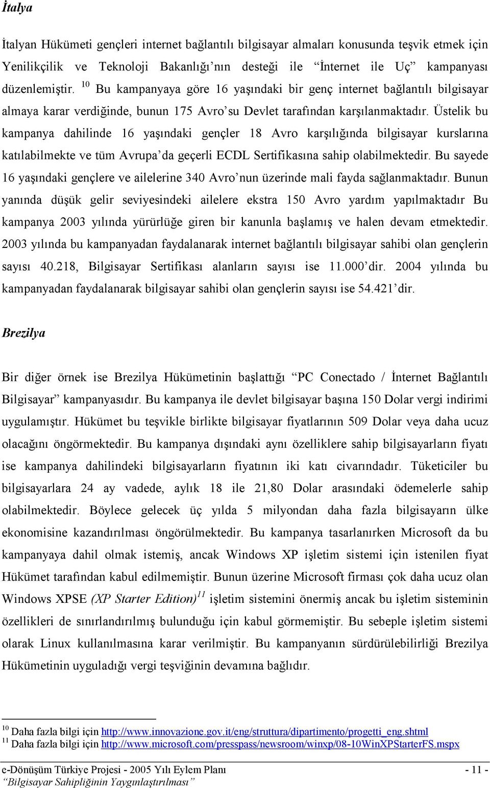 Üstelik bu kampanya dahilinde 16 yaşındaki gençler 18 Avro karşılığında bilgisayar kurslarına katılabilmekte ve tüm Avrupa da geçerli ECDL Sertifikasına sahip olabilmektedir.