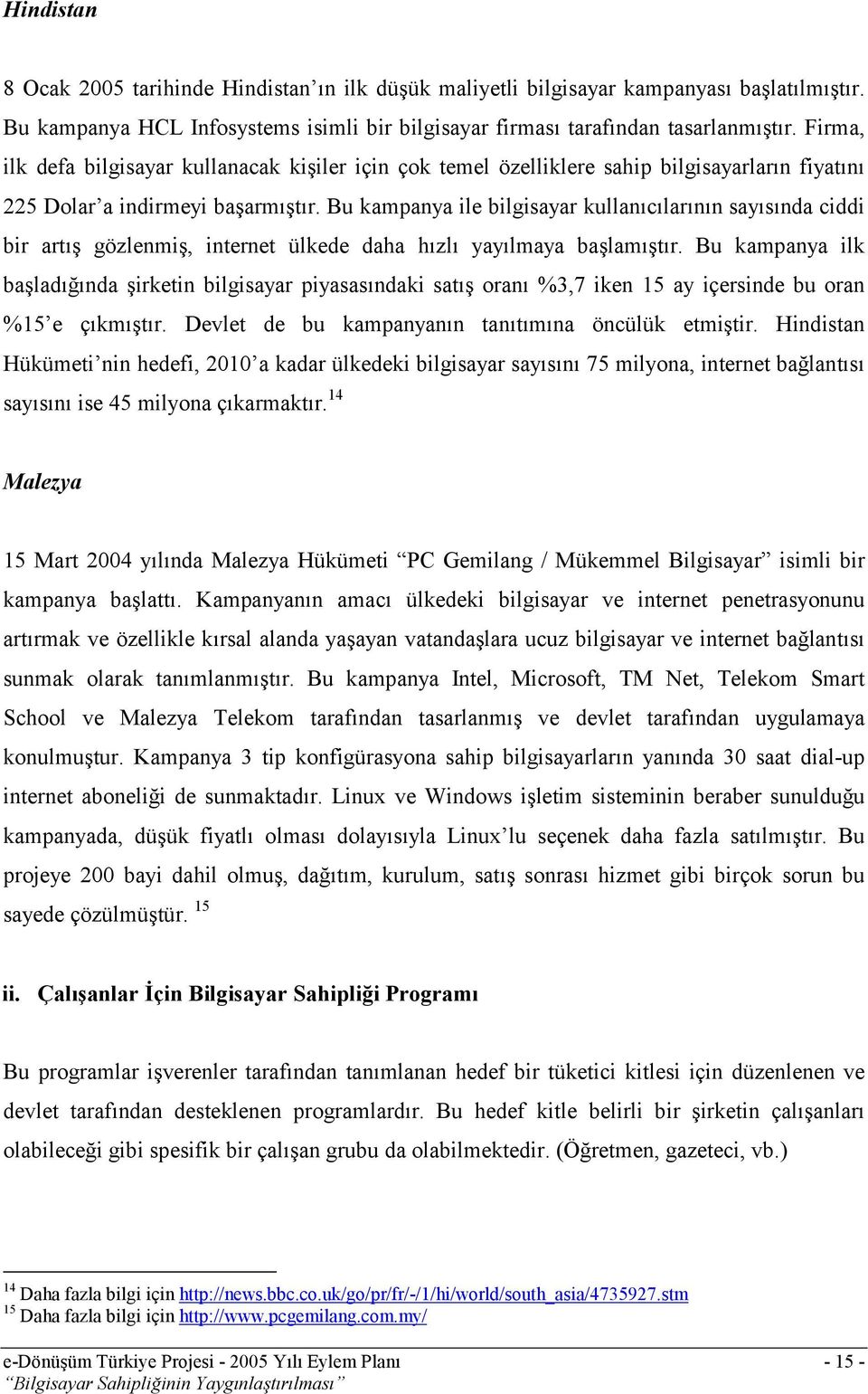 Bu kampanya ile bilgisayar kullanıcılarının sayısında ciddi bir artış gözlenmiş, internet ülkede daha hızlı yayılmaya başlamıştır.