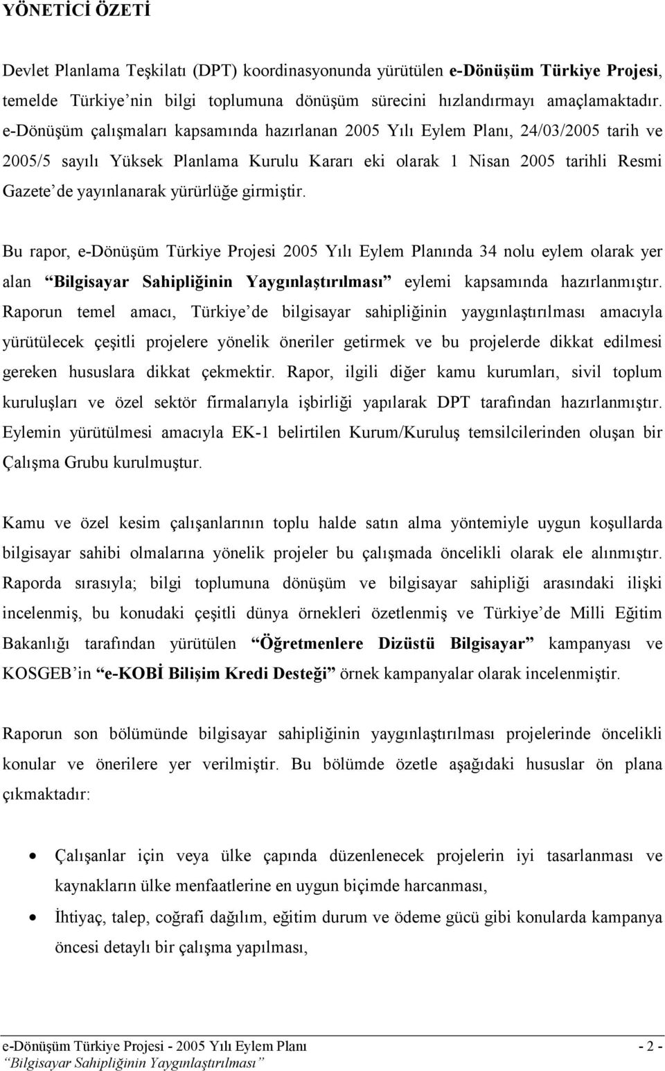 yürürlüğe girmiştir. Bu rapor, e-dönüşüm Türkiye Projesi 2005 Yılı Eylem Planında 34 nolu eylem olarak yer alan eylemi kapsamında hazırlanmıştır.