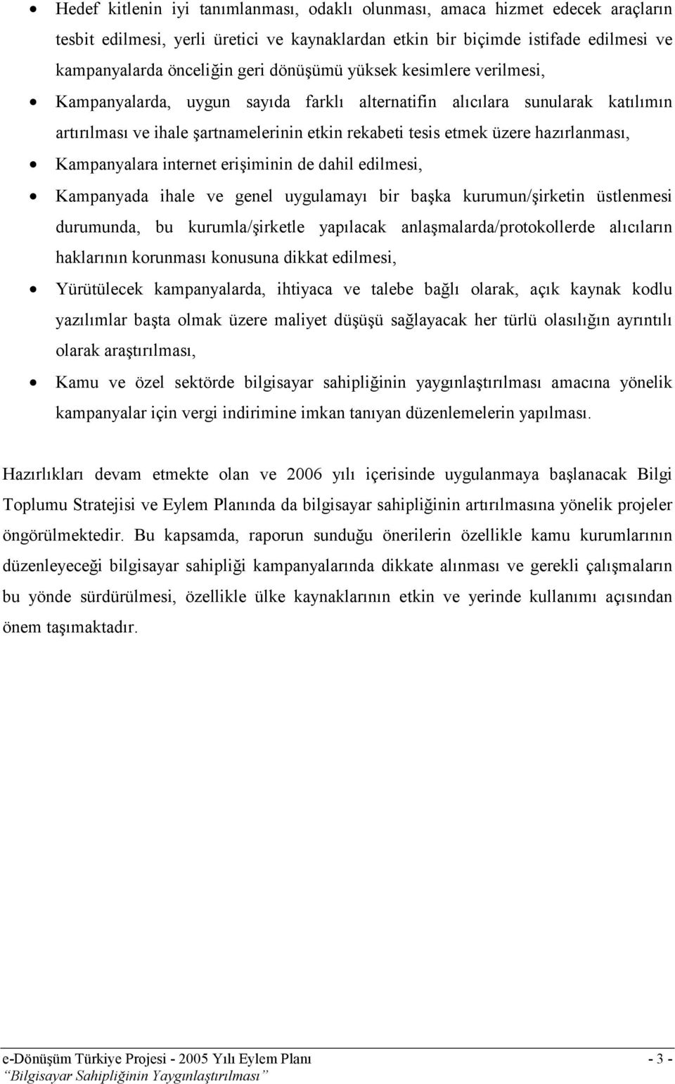 Kampanyalara internet erişiminin de dahil edilmesi, Kampanyada ihale ve genel uygulamayı bir başka kurumun/şirketin üstlenmesi durumunda, bu kurumla/şirketle yapılacak anlaşmalarda/protokollerde