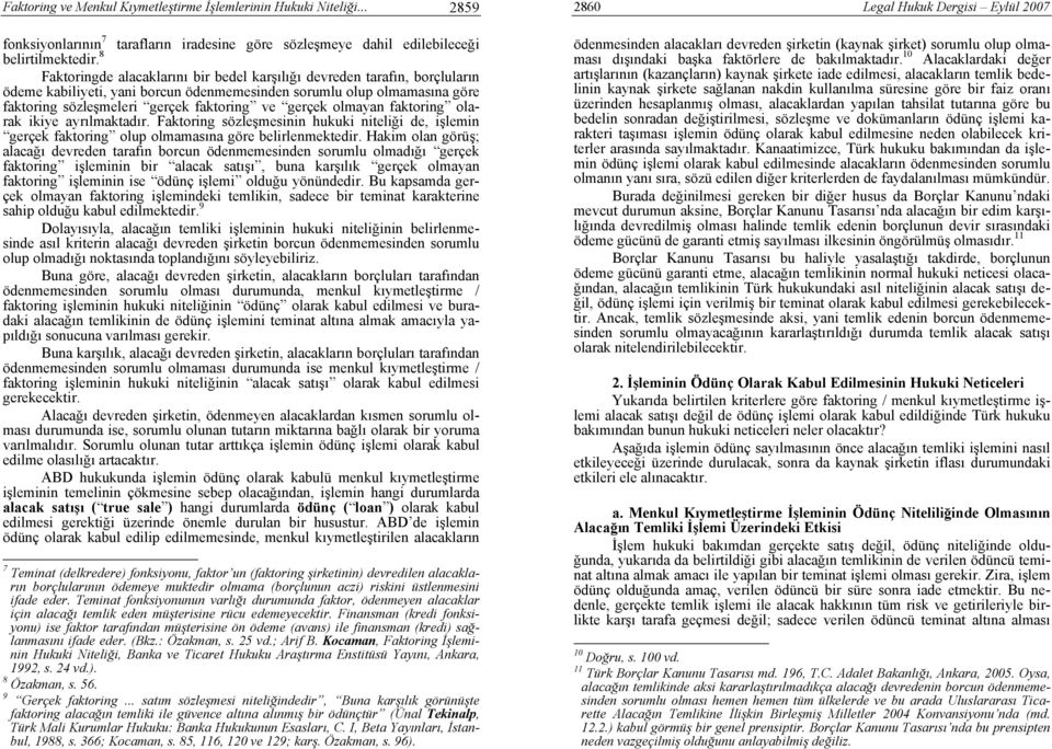 gerçek olmayan faktoring olarak ikiye ayrılmaktadır. Faktoring sözleşmesinin hukuki niteliği de, işlemin gerçek faktoring olup olmamasına göre belirlenmektedir.