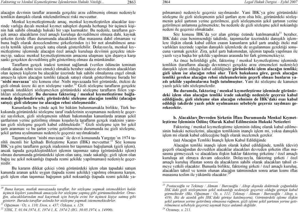 Menkul kıymetleştirmede amaç, menkul kıymetleştirilen alacaklar üzerinde varlığa dayalı menkul kıymet sahipleri dışında herhangi bir üçüncü kişinin hak sahibi olmadığı hukuki bir yapı kurmaktır.