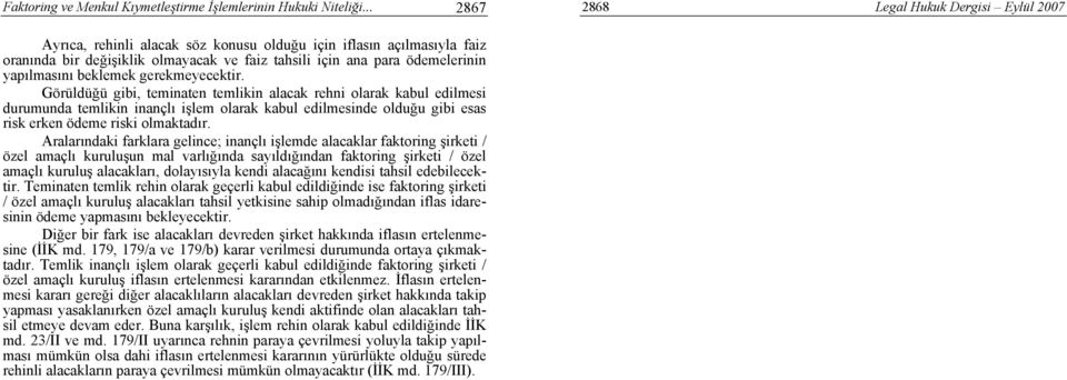 Görüldüğü gibi, teminaten temlikin alacak rehni olarak kabul edilmesi durumunda temlikin inançlı işlem olarak kabul edilmesinde olduğu gibi esas risk erken ödeme riski olmaktadır.