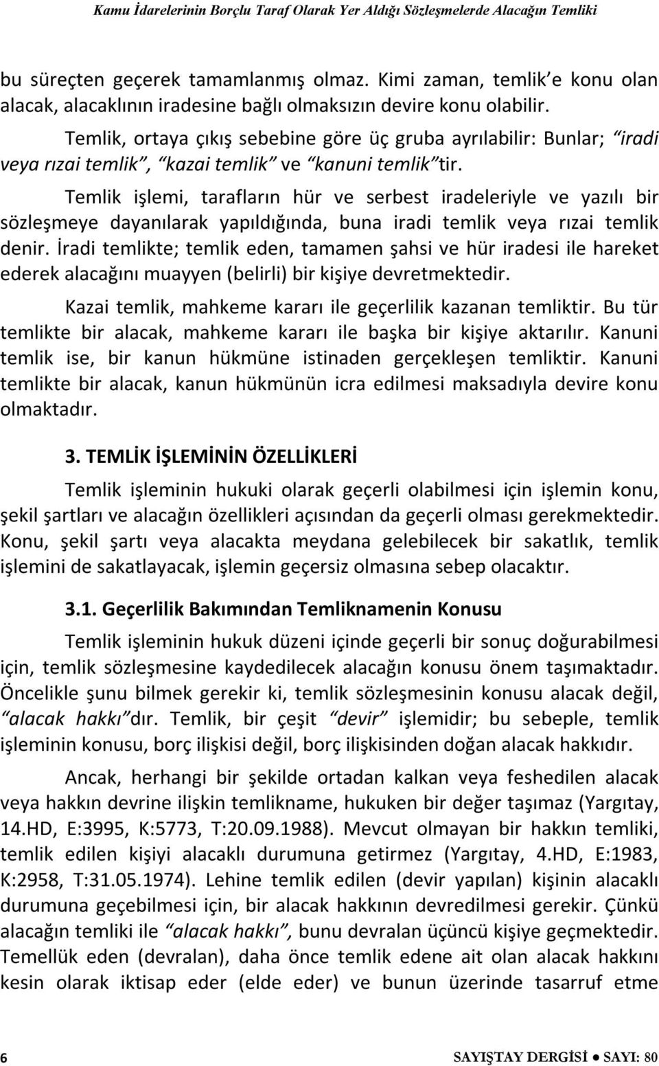 Temlik, ortaya çıkış sebebine göre üç gruba ayrılabilir: Bunlar; iradi veya rızai temlik, kazai temlik ve kanuni temlik tir.