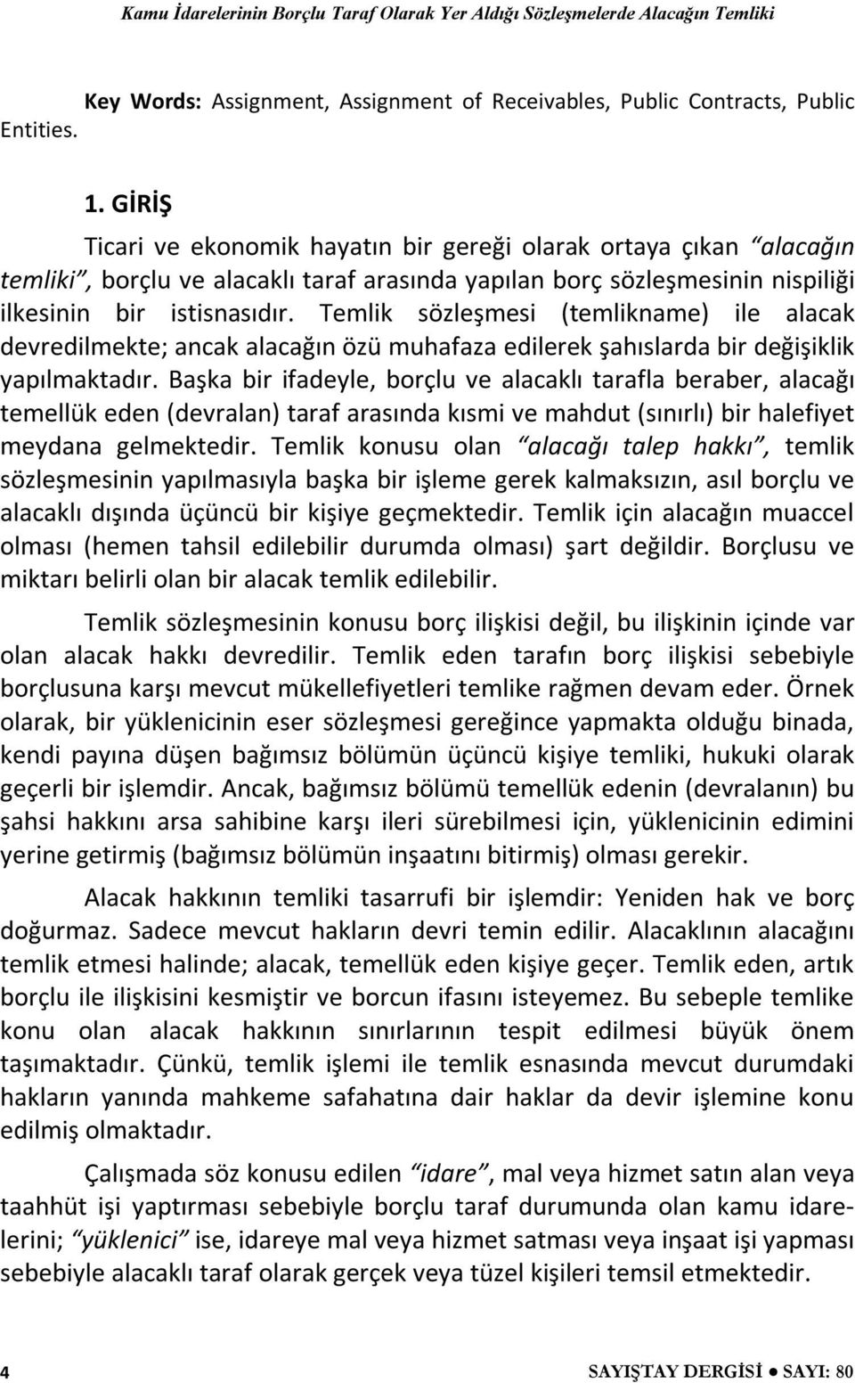 Temlik sözleşmesi (temlikname) ile alacak devredilmekte; ancak alacağın özü muhafaza edilerek şahıslarda bir değişiklik yapılmaktadır.