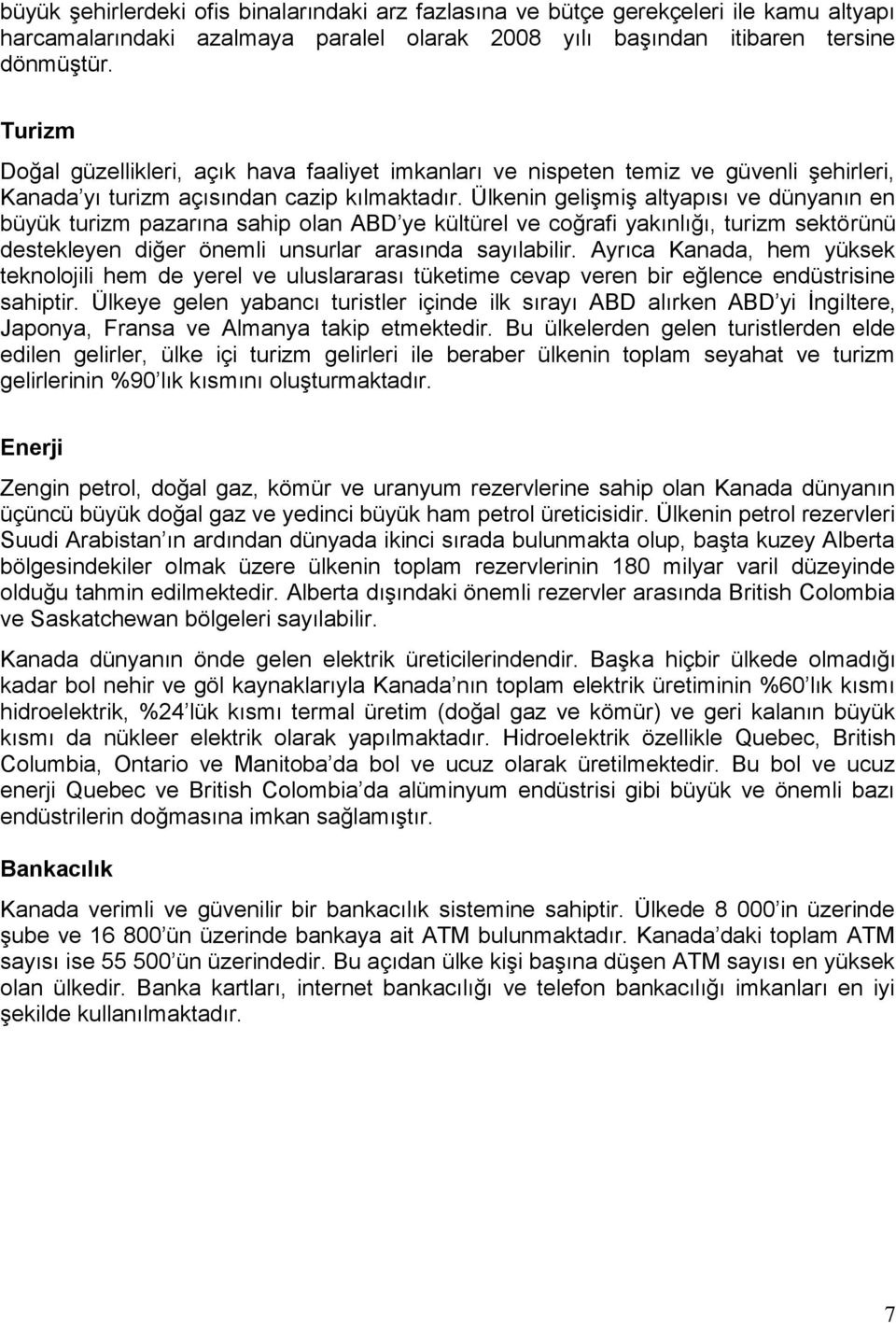 Ülkenin gelişmiş altyapısı ve dünyanın en büyük turizm pazarına sahip olan ABD ye kültürel ve coğrafi yakınlığı, turizm sektörünü destekleyen diğer önemli unsurlar arasında sayılabilir.