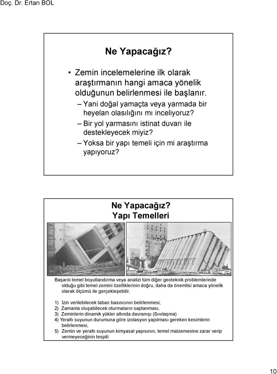 Yapı Temelleri Başarılı temel boyutlandırma veya analizi tüm diğer geoteknik problemlerinde olduğu gibi temel zemini özelliklerinin doğru, daha da önemlisi amaca yönelik olarak ölçümü ile