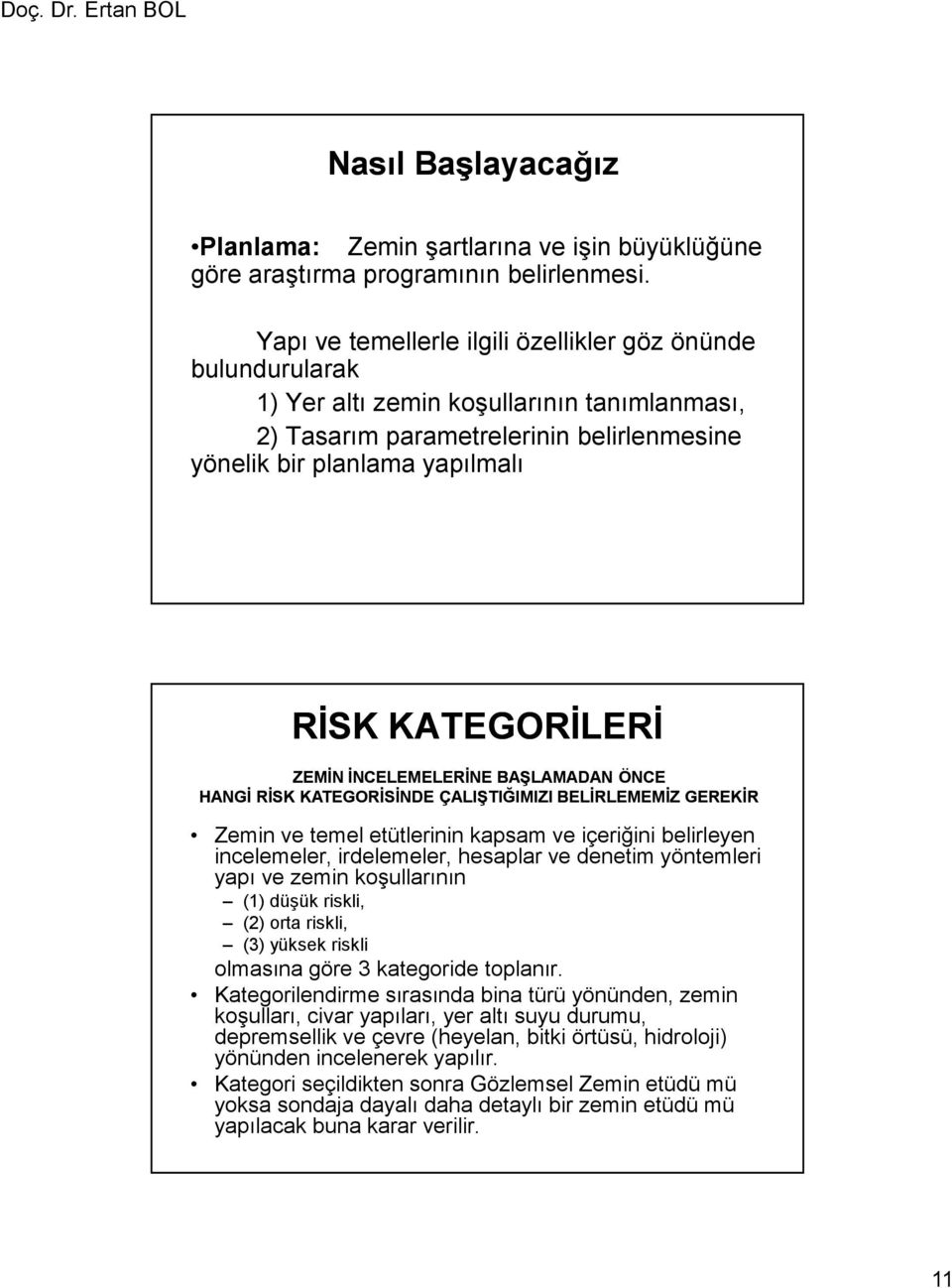 ZEMİN İNCELEMELERİNE BAŞLAMADAN ÖNCE HANGİ RİSK KATEGORİSİNDE ÇALIŞTIĞIMIZI BELİRLEMEMİZ GEREKİR Zemin ve temel etütlerinin kapsam ve içeriğini belirleyen incelemeler, irdelemeler, hesaplar ve