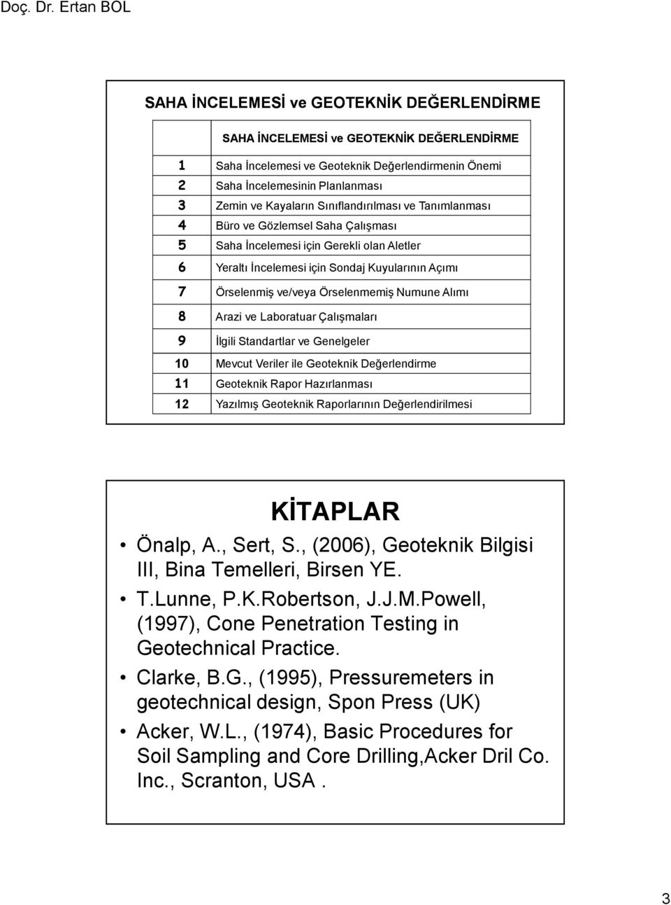 Numune Alımı 8 Arazi ve Laboratuar Çalışmaları 9 İlgili Standartlar ve Genelgeler 10 Mevcut Veriler ile Geoteknik Değerlendirme 11 Geoteknik Rapor Hazırlanması 12 Yazılmış Geoteknik Raporlarının