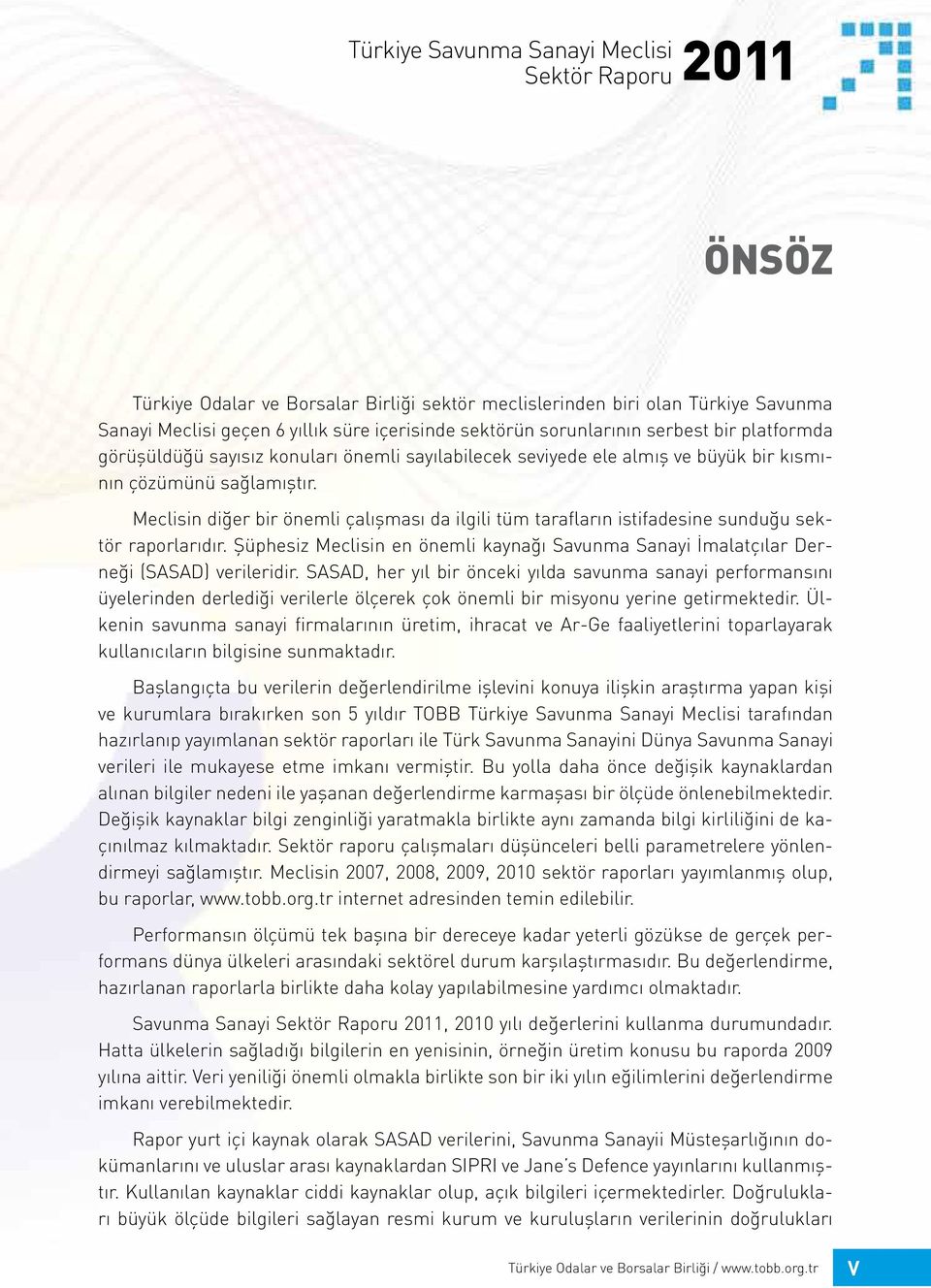 Meclisin diğer bir önemli çalışması da ilgili tüm tarafların istifadesine sunduğu sektör raporlarıdır. Şüphesiz Meclisin en önemli kaynağı Savunma Sanayi İmalatçılar Derneği (SASAD) verileridir.