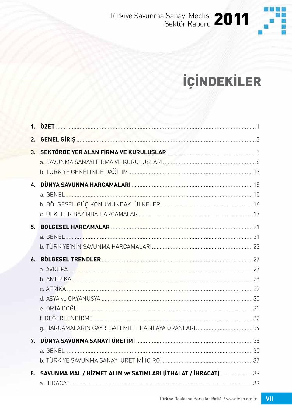 TÜRKİYE NİN SAVUNMA HARCAMALARI...23 6. BÖLGESEL TRENDLER...27 a. AVRUPA...27 b. AMERİKA...28 c. AFRİKA...29 d. ASYA ve OKYANUSYA...30 e. ORTA DOĞU...31 f. DEĞERLENDİRME...32 g.