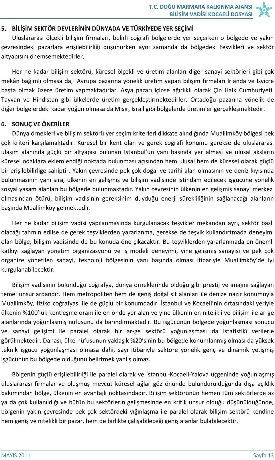 Her ne kadar bilişim sektörü, küresel ölçekli ve üretim alanları diğer sanayi sektörleri gibi çok mekân bağımlı olmasa da, Avrupa pazarına yönelik üretim yapan bilişim firmaları İrlanda ve İsviçre