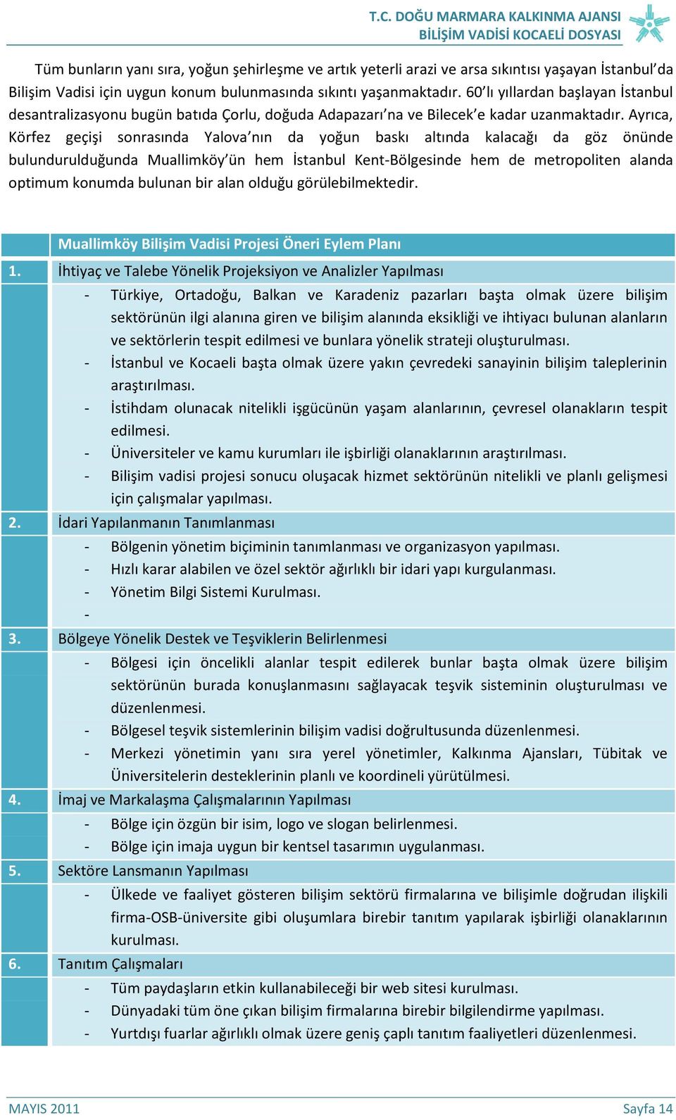 Ayrıca, Körfez geçişi sonrasında Yalova nın da yoğun baskı altında kalacağı da göz önünde bulundurulduğunda Muallimköy ün hem İstanbul Kent-Bölgesinde hem de metropoliten alanda optimum konumda