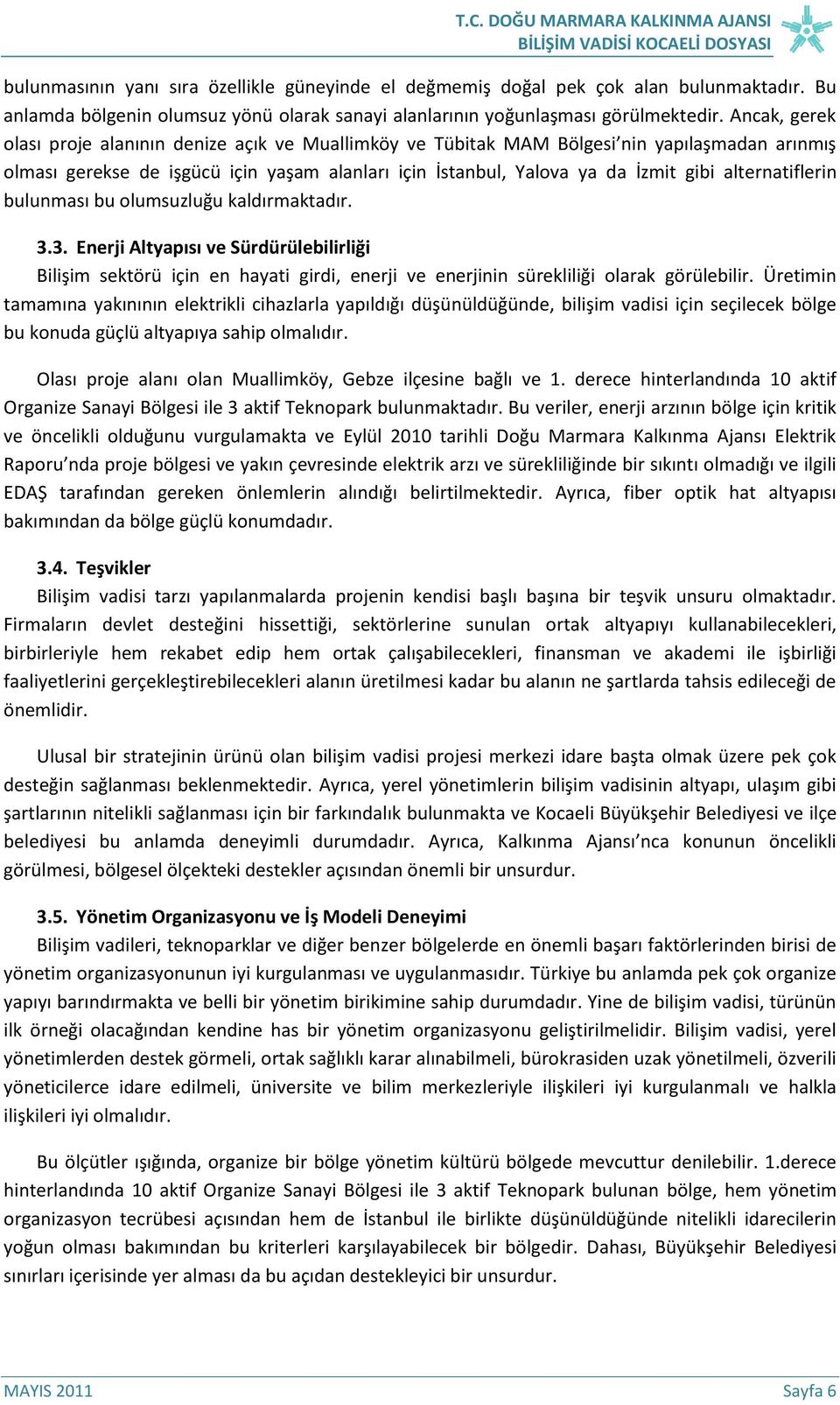 alternatiflerin bulunması bu olumsuzluğu kaldırmaktadır. 3.3. Enerji Altyapısı ve Sürdürülebilirliği Bilişim sektörü için en hayati girdi, enerji ve enerjinin sürekliliği olarak görülebilir.