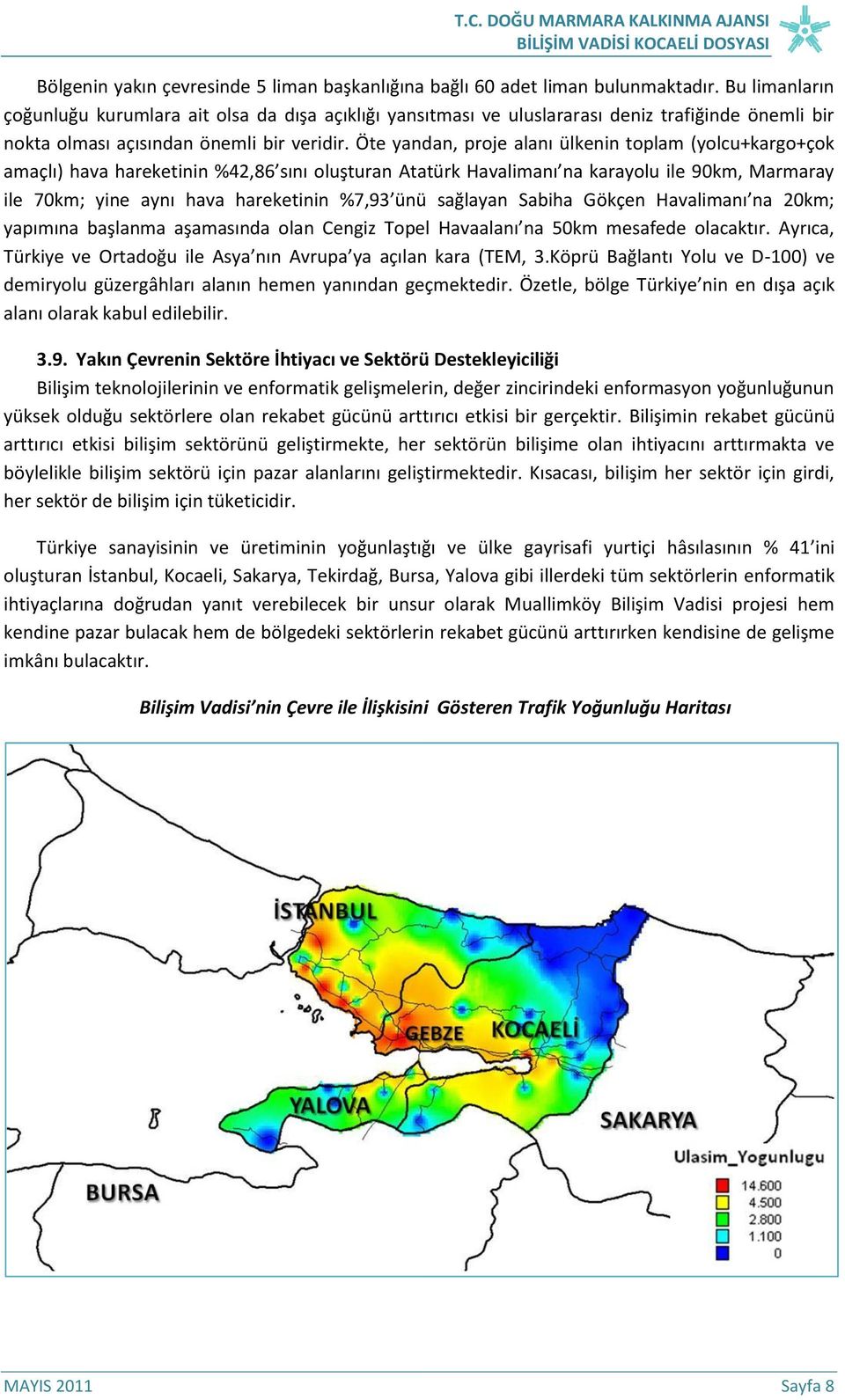 Öte yandan, proje alanı ülkenin toplam (yolcu+kargo+çok amaçlı) hava hareketinin %42,86 sını oluşturan Atatürk Havalimanı na karayolu ile 90km, Marmaray ile 70km; yine aynı hava hareketinin %7,93 ünü