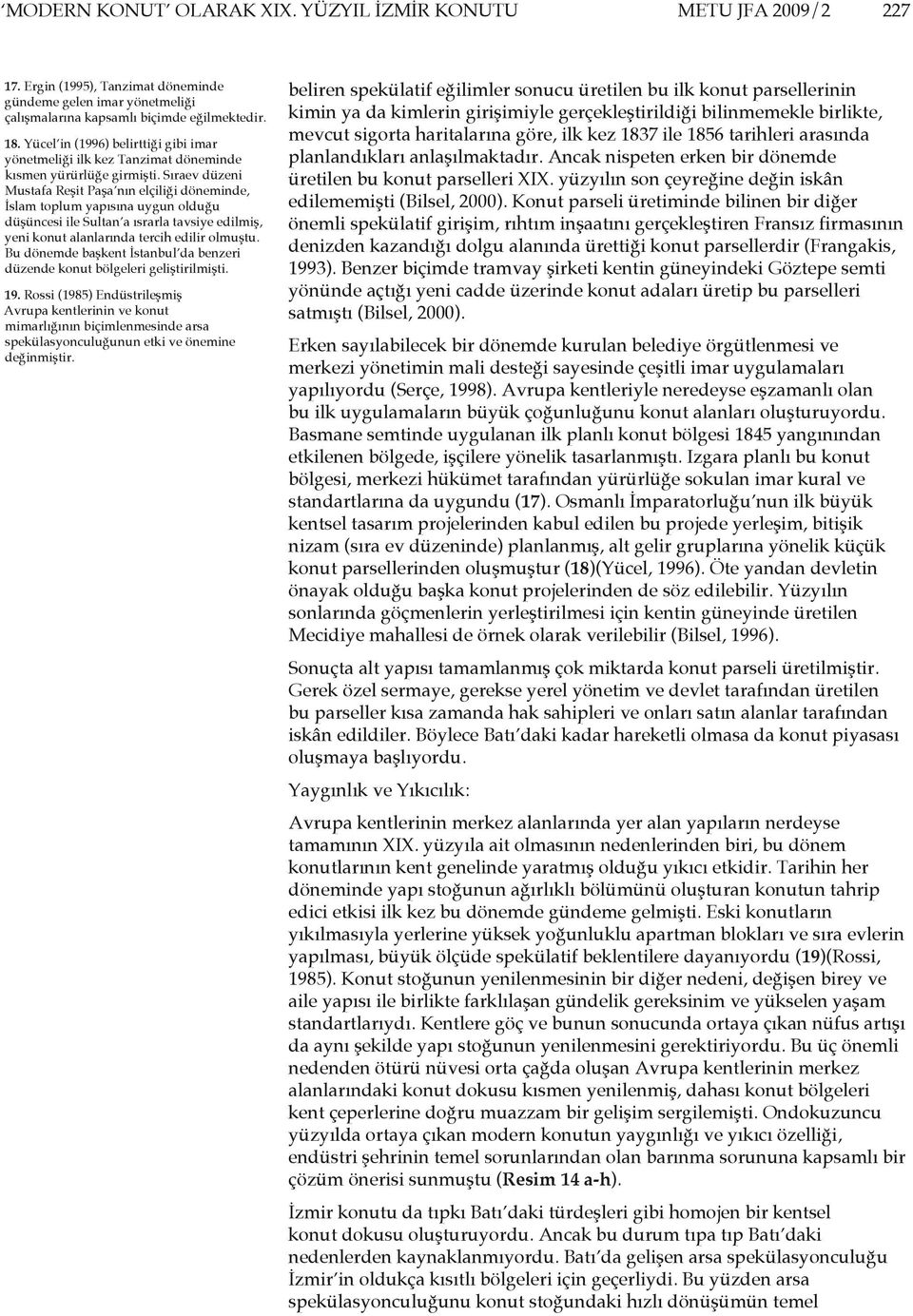 Sıraev düzeni Mustafa Reşit Paşa nın elçiliği döneminde, İslam toplum yapısına uygun olduğu düşüncesi ile Sultan a ısrarla tavsiye edilmiş, yeni konut alanlarında tercih edilir olmuştu.